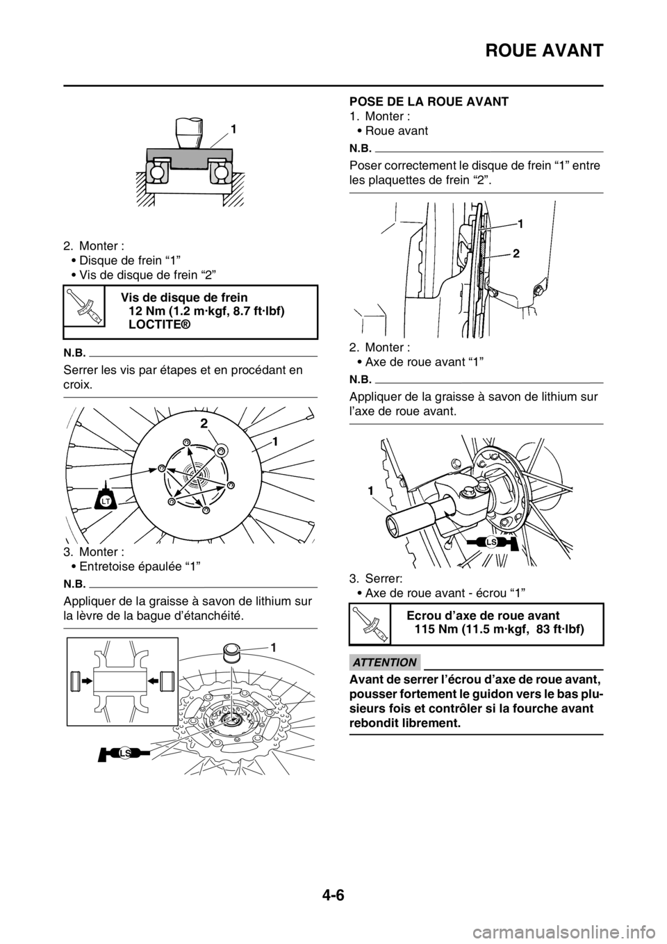 YAMAHA YZ250F 2014  Notices Demploi (in French) ROUE AVANT
4-6
2. Monter :
• Disque de frein “1”
• Vis de disque de frein “2”
N.B.
Serrer les vis par étapes et en procédant en 
croix.
3. Monter :
• Entretoise épaulée “1”
N.B.
