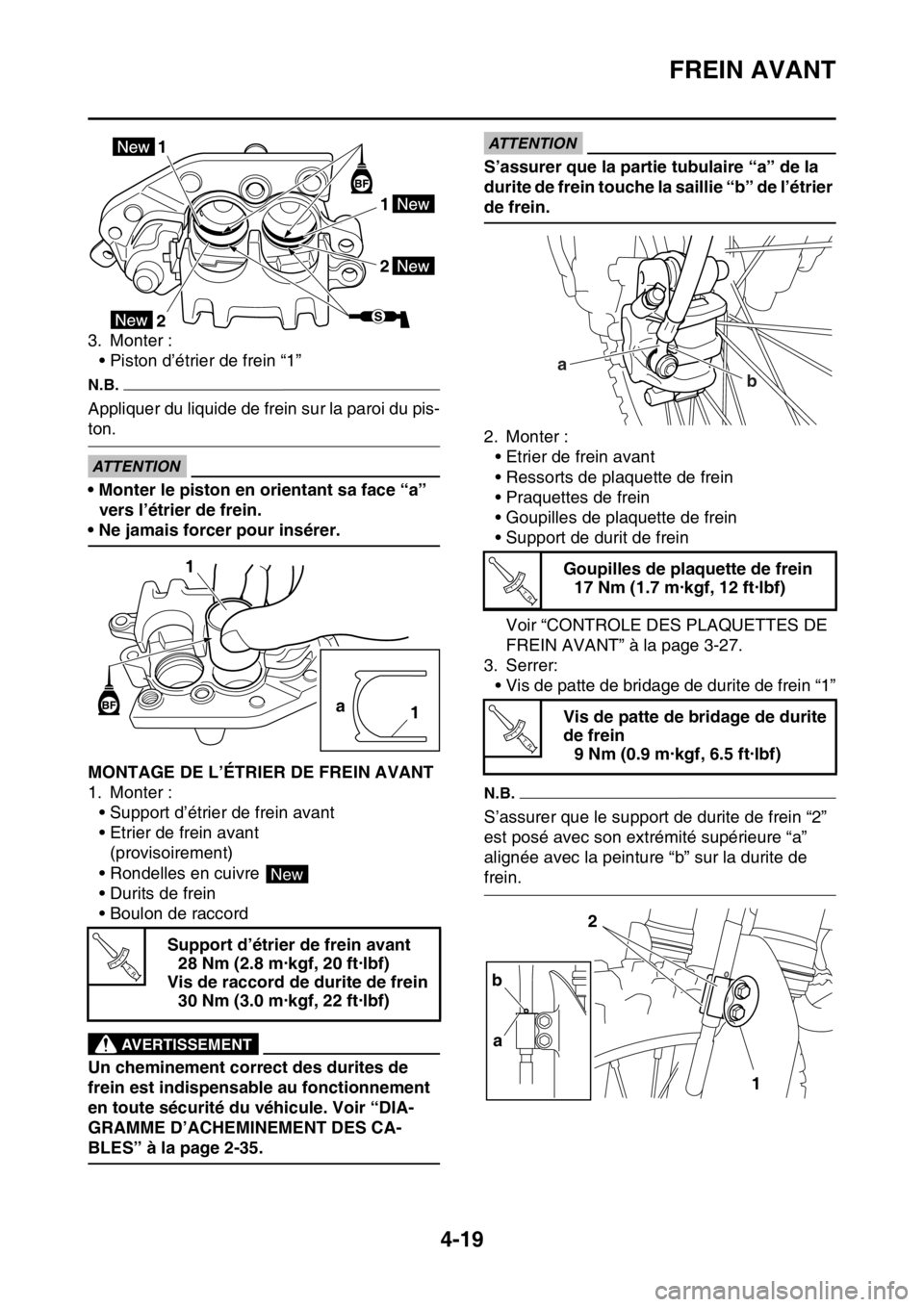YAMAHA YZ250F 2014 Notices Demploi (in French) FREIN AVANT
4-19
3. Monter :
• Piston d’étrier de frein “1”
N.B.
Appliquer du liquide de frein sur la paroi du pis-
ton.
ECA33DD047
ATTENTION
• Monter le piston en orientant sa face “a” YAMAHA YZ250F 2014 Notices Demploi (in French) FREIN AVANT
4-19
3. Monter :
• Piston d’étrier de frein “1”
N.B.
Appliquer du liquide de frein sur la paroi du pis-
ton.
ECA33DD047
ATTENTION
• Monter le piston en orientant sa face “a”