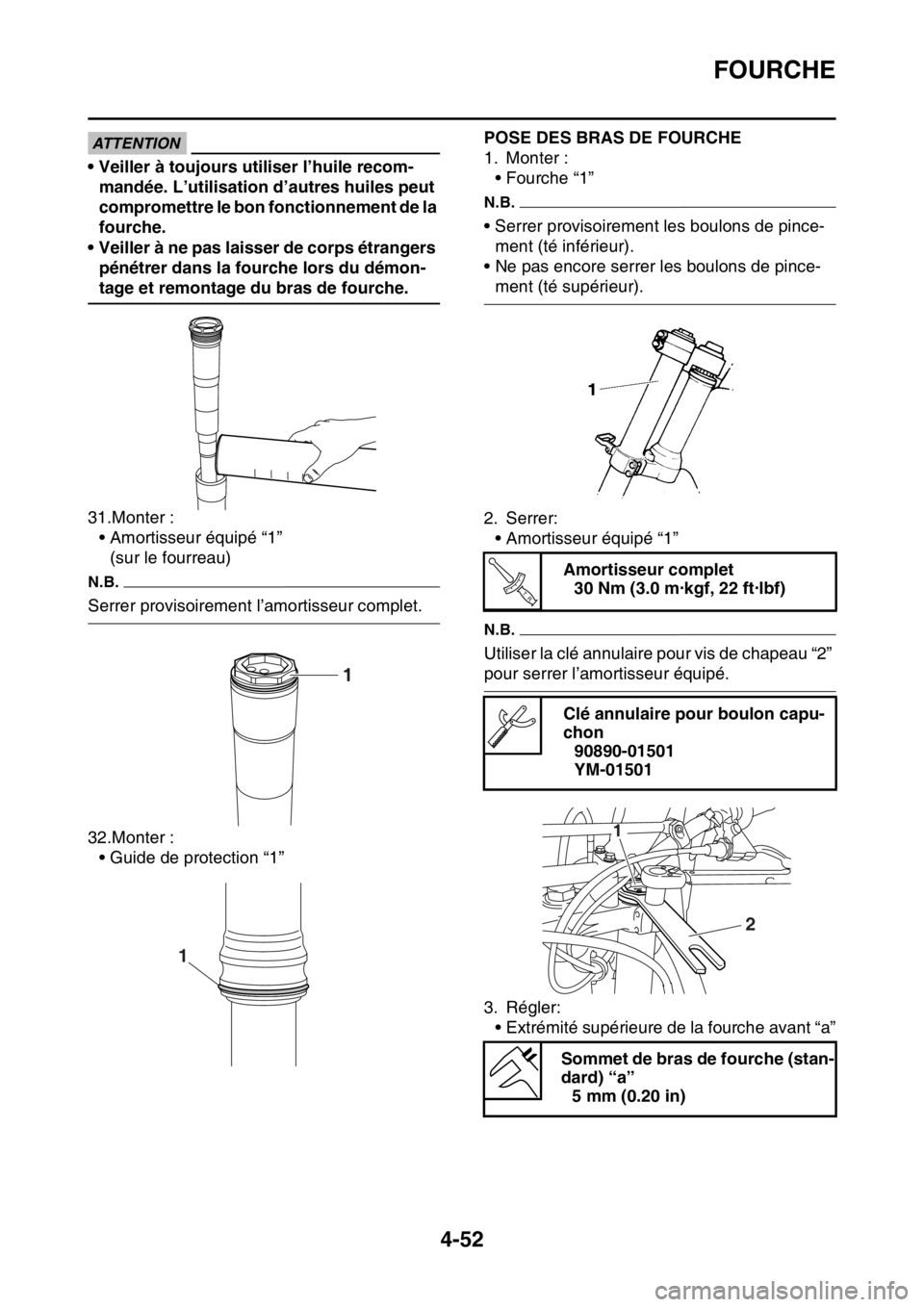 YAMAHA YZ250F 2014  Notices Demploi (in French) FOURCHE
4-52
ATTENTION
• Veiller à toujours utiliser l’huile recom-mandée. L’utilisation d’autres huiles peut 
compromettre le bon fonctionnement de la 
fourche.
• Veiller à ne pas laisse