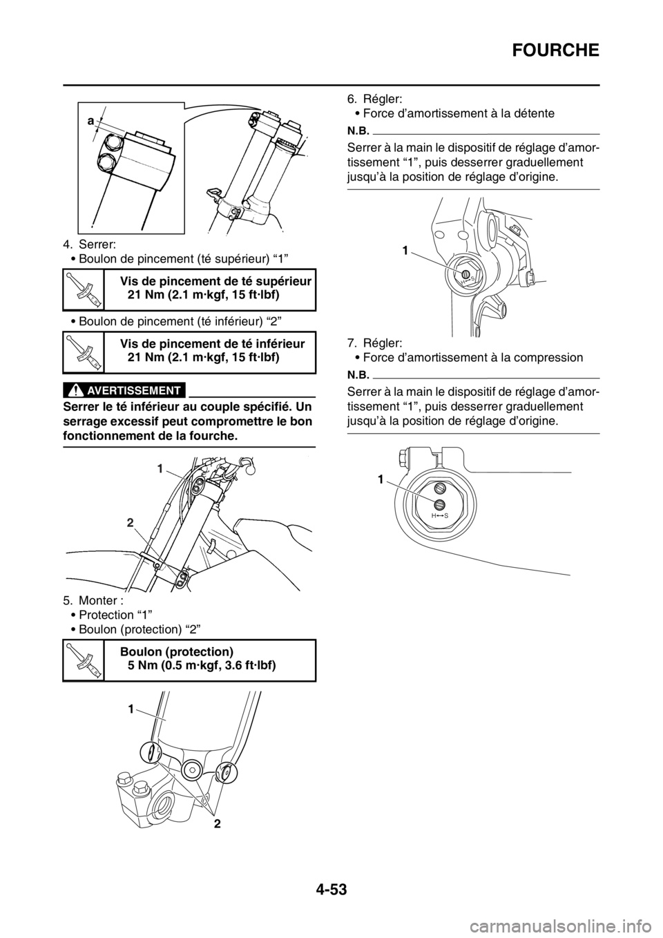 YAMAHA YZ250F 2014  Notices Demploi (in French) FOURCHE
4-53
4. Serrer:
• Boulon de pincement (té supérieur) “1”
• Boulon de pincement (té inférieur) “2”
EWA33DD044
AVERTISSEMENT
Serrer le té inférieur au couple spécifié. Un 
se