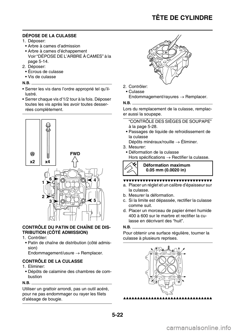 YAMAHA YZ250F 2014 Notices Demploi (in French) TÊTE DE CYLINDRE
5-22
FAS1SM1215DÉPOSE DE LA CULASSE
1. Déposer:
• Arbre à cames d’admission
• Arbre à cames d’échappement
Voir “DÉPOSE DE L’ARBRE À CAMES” à la
page 5-14.
2. D YAMAHA YZ250F 2014 Notices Demploi (in French) TÊTE DE CYLINDRE
5-22
FAS1SM1215DÉPOSE DE LA CULASSE
1. Déposer:
• Arbre à cames d’admission
• Arbre à cames d’échappement
Voir “DÉPOSE DE L’ARBRE À CAMES” à la
page 5-14.
2. D
