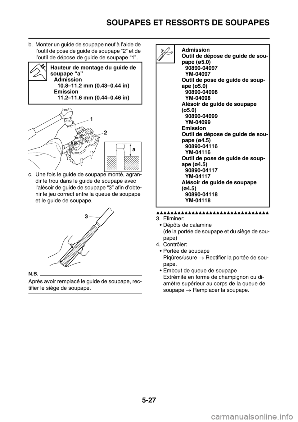 YAMAHA YZ250F 2014 Notices Demploi (in French) SOUPAPES ET RESSORTS DE SOUPAPES
5-27
b. Monter un guide de soupape neuf à l’aide de l’outil de pose de guide de soupape “2” et de
l’outil de dépose de guide de soupape “1”.
c. Une fo YAMAHA YZ250F 2014 Notices Demploi (in French) SOUPAPES ET RESSORTS DE SOUPAPES
5-27
b. Monter un guide de soupape neuf à l’aide de l’outil de pose de guide de soupape “2” et de
l’outil de dépose de guide de soupape “1”.
c. Une fo