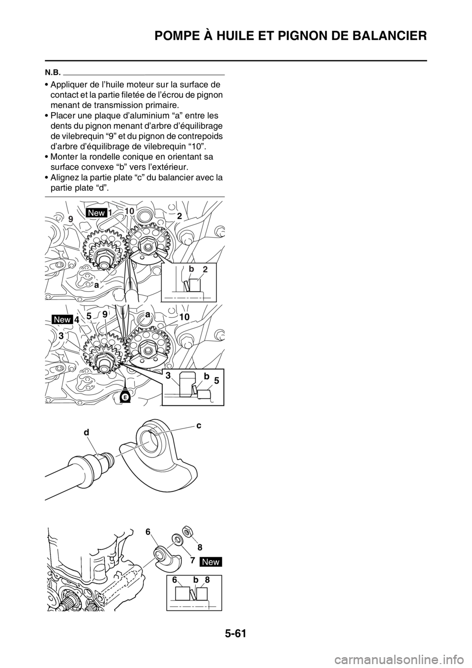 YAMAHA YZ250F 2014  Notices Demploi (in French) POMPE À HUILE ET PIGNON DE BALANCIER
5-61
N.B.
• Appliquer de l’huile moteur sur la surface de 
contact et la partie filetée de l’écrou de pignon 
menant de transmission primaire.
• Placer 