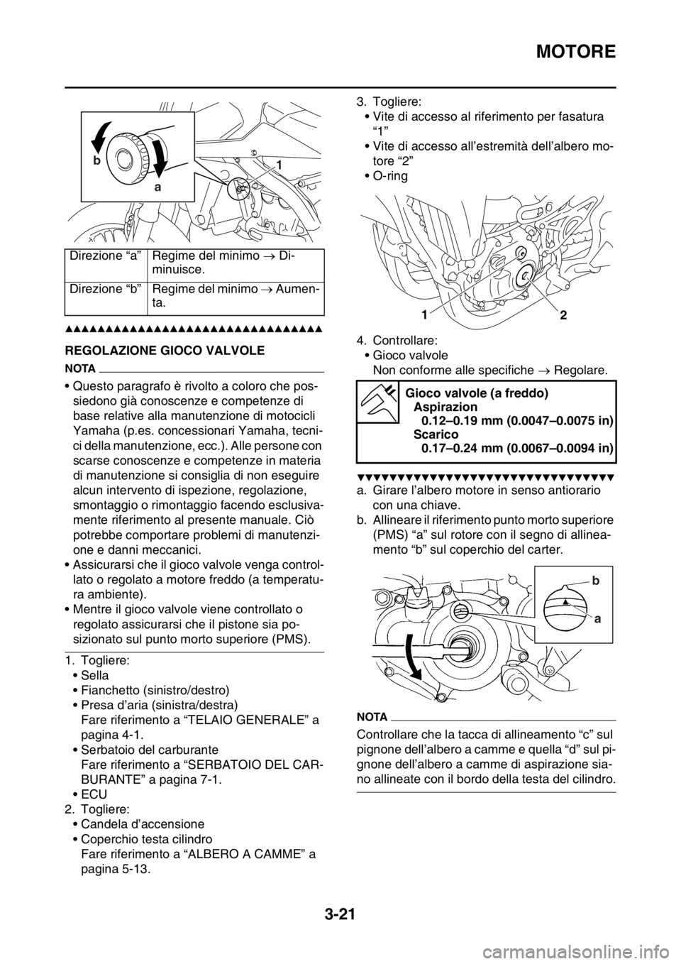 YAMAHA YZ250F 2014  Manuale duso (in Italian) MOTORE
3-21
▲▲▲▲▲▲▲▲▲▲▲▲▲▲▲▲▲▲▲▲▲▲▲▲▲▲▲▲▲▲▲▲
HAS1SM1088REGOLAZIONE GIOCO VALVOLE
NOTA
• Questo paragrafo è rivolto a coloro che pos-
