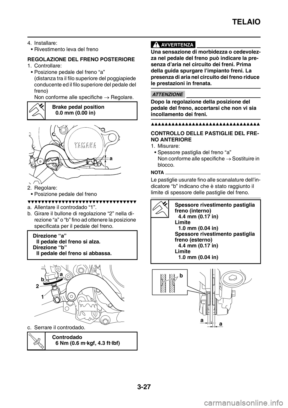 YAMAHA YZ250F 2014 Manuale duso (in Italian) TELAIO
3-27
4. Installare:
• Rivestimento leva del freno
HAS1SM1093REGOLAZIONE DEL FRENO POSTERIORE
1. Controllare:
• Posizione pedale del freno “a”
(distanza tra il filo superiore del poggiap YAMAHA YZ250F 2014 Manuale duso (in Italian) TELAIO
3-27
4. Installare:
• Rivestimento leva del freno
HAS1SM1093REGOLAZIONE DEL FRENO POSTERIORE
1. Controllare:
• Posizione pedale del freno “a”
(distanza tra il filo superiore del poggiap