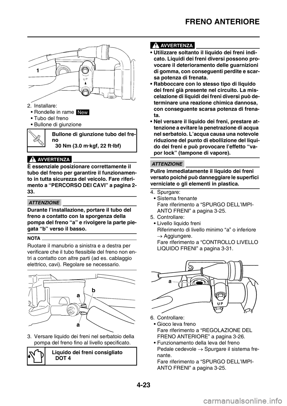 YAMAHA YZ250F 2014 Manuale duso (in Italian) FRENO ANTERIORE
4-23
2. Installare:
• Rondelle in rame
• Tubo del freno
• Bullone di giunzione
EWA13530
AVVERTENZA
È essenziale posizionare correttamente il
tubo del freno per garantire il fu YAMAHA YZ250F 2014 Manuale duso (in Italian) FRENO ANTERIORE
4-23
2. Installare:
• Rondelle in rame
• Tubo del freno
• Bullone di giunzione
EWA13530
AVVERTENZA
È essenziale posizionare correttamente il
tubo del freno per garantire il fu