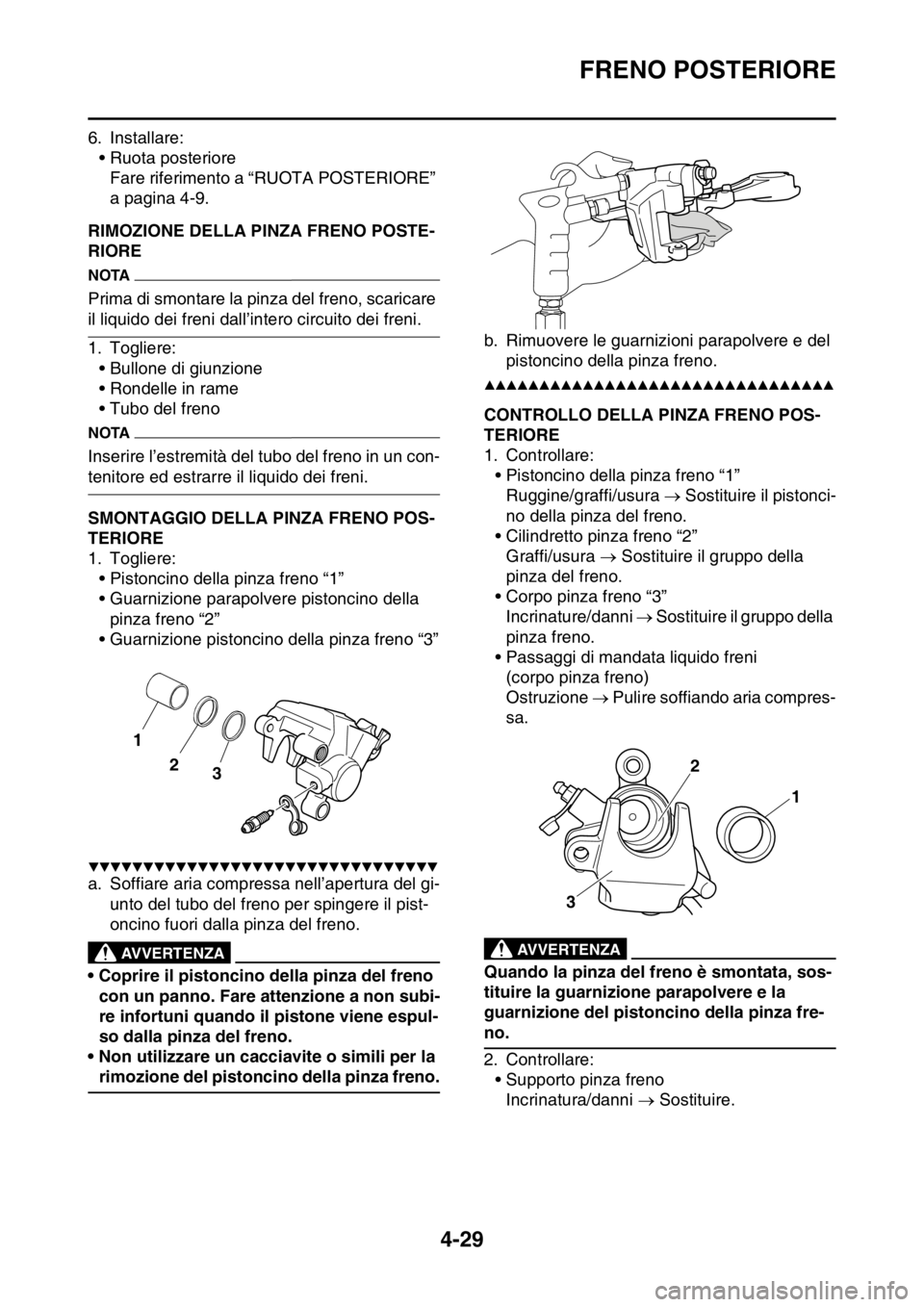 YAMAHA YZ250F 2014 Manuale duso (in Italian) FRENO POSTERIORE
4-29
6. Installare:
• Ruota posteriore
Fare riferimento a “RUOTA POSTERIORE”
a pagina 4-9.
HAS1SM1151RIMOZIONE DELLA PINZA FRENO POSTE-
RIORE
NOTA
Prima di smontare la pinza de YAMAHA YZ250F 2014 Manuale duso (in Italian) FRENO POSTERIORE
4-29
6. Installare:
• Ruota posteriore
Fare riferimento a “RUOTA POSTERIORE”
a pagina 4-9.
HAS1SM1151RIMOZIONE DELLA PINZA FRENO POSTE-
RIORE
NOTA
Prima di smontare la pinza de