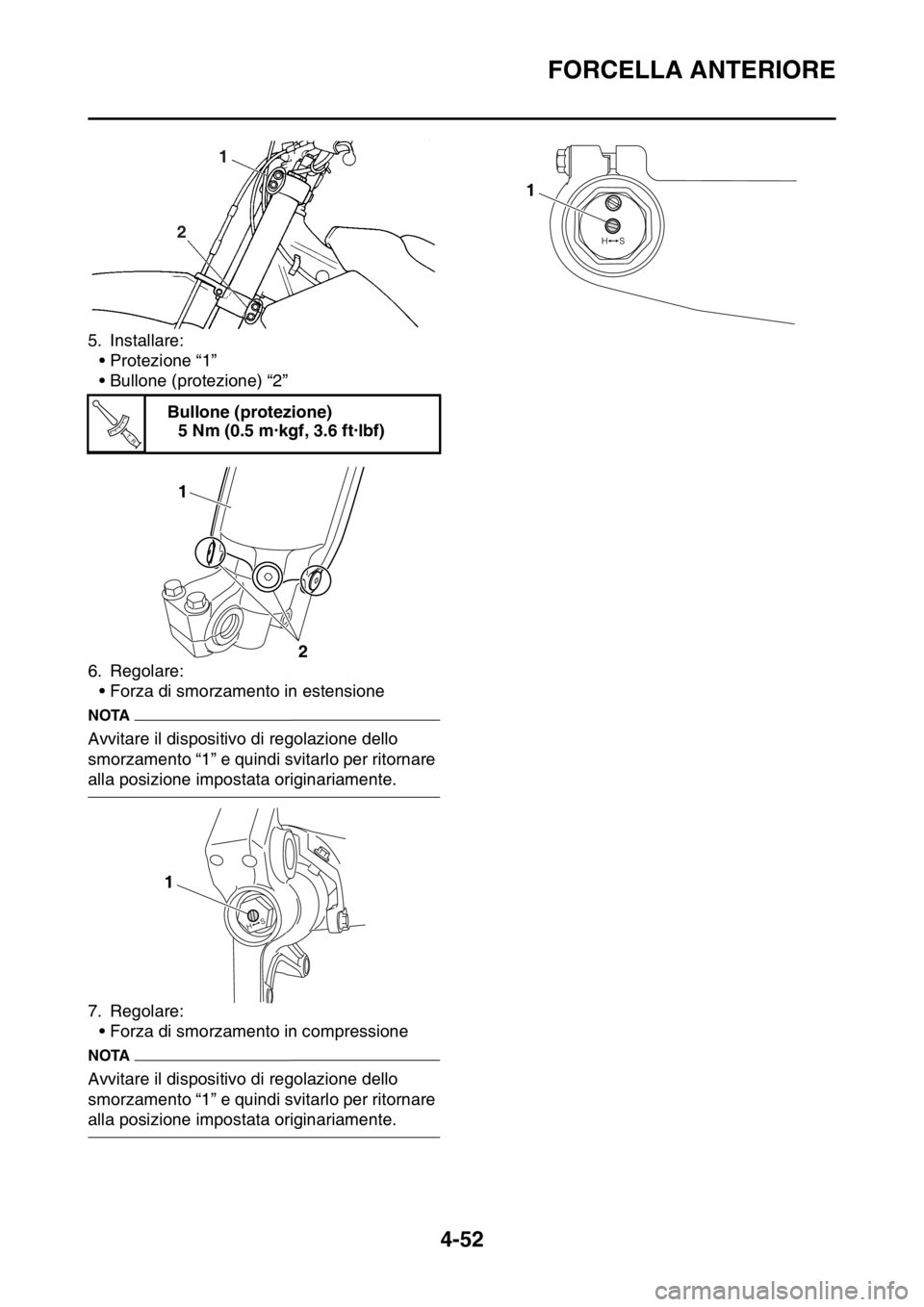 YAMAHA YZ250F 2014  Manuale duso (in Italian) FORCELLA ANTERIORE
4-52
5. Installare:
• Protezione “1”
• Bullone (protezione) “2”
6. Regolare:
• Forza di smorzamento in estensione
NOTA
Avvitare il dispositivo di regolazione dello 
sm