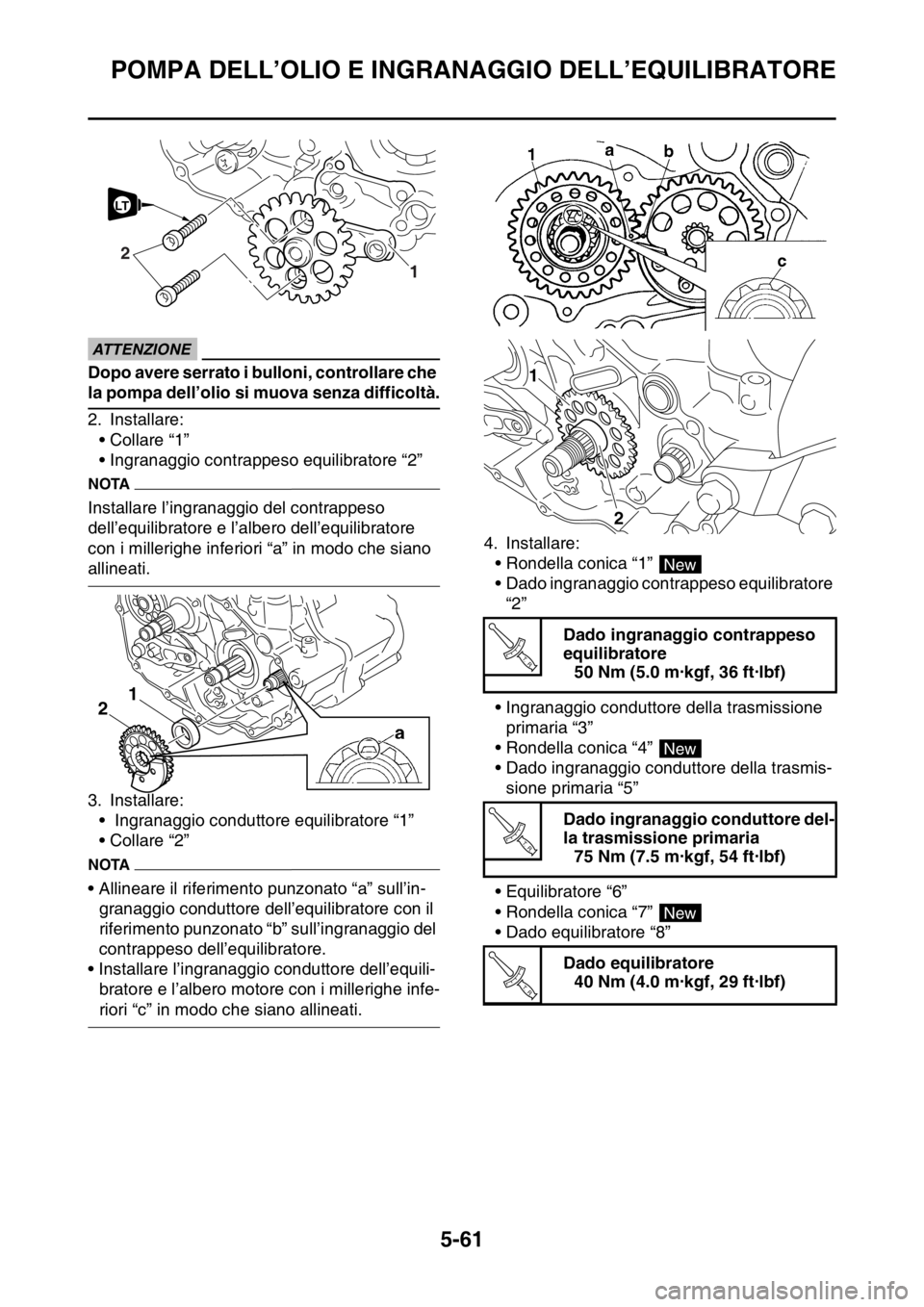 YAMAHA YZ250F 2014 Manuale duso (in Italian) POMPA DELL’OLIO E INGRANAGGIO DELL’EQUILIBRATORE
5-61
ECA1DX1023
ATTENZIONE
Dopo avere serrato i bulloni, controllare che
la pompa dell’olio si muova senza difficoltà.
2. Installare:
• Colla YAMAHA YZ250F 2014 Manuale duso (in Italian) POMPA DELL’OLIO E INGRANAGGIO DELL’EQUILIBRATORE
5-61
ECA1DX1023
ATTENZIONE
Dopo avere serrato i bulloni, controllare che
la pompa dell’olio si muova senza difficoltà.
2. Installare:
• Colla