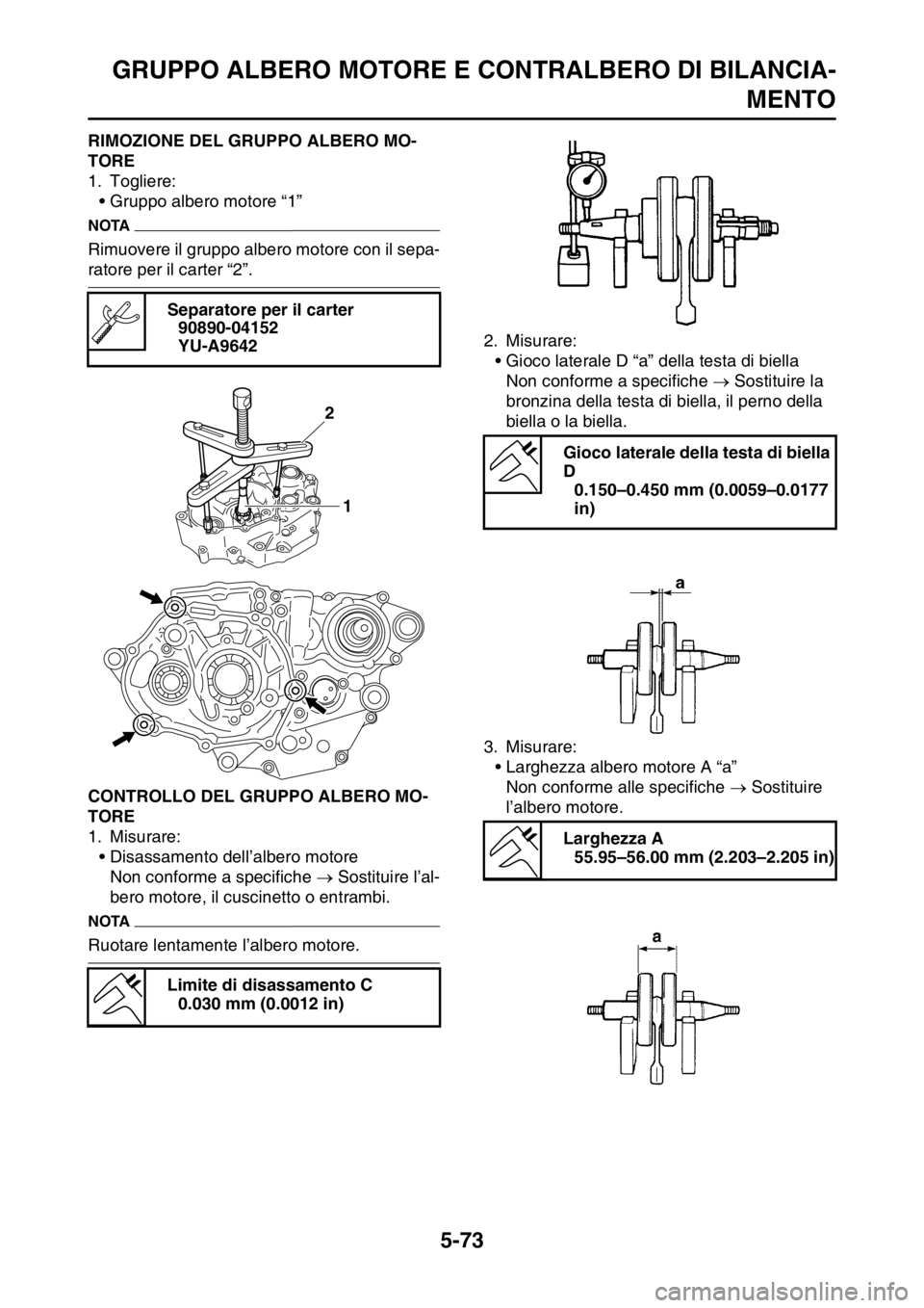 YAMAHA YZ250F 2014  Manuale duso (in Italian) GRUPPO ALBERO MOTORE E CONTRALBERO DI BILANCIA-
MENTO
5-73
HAS1SM1285RIMOZIONE DEL GRUPPO ALBERO MO-
TORE
1. Togliere:
• Gruppo albero motore “1”
NOTA
Rimuovere il gruppo albero motore con il se