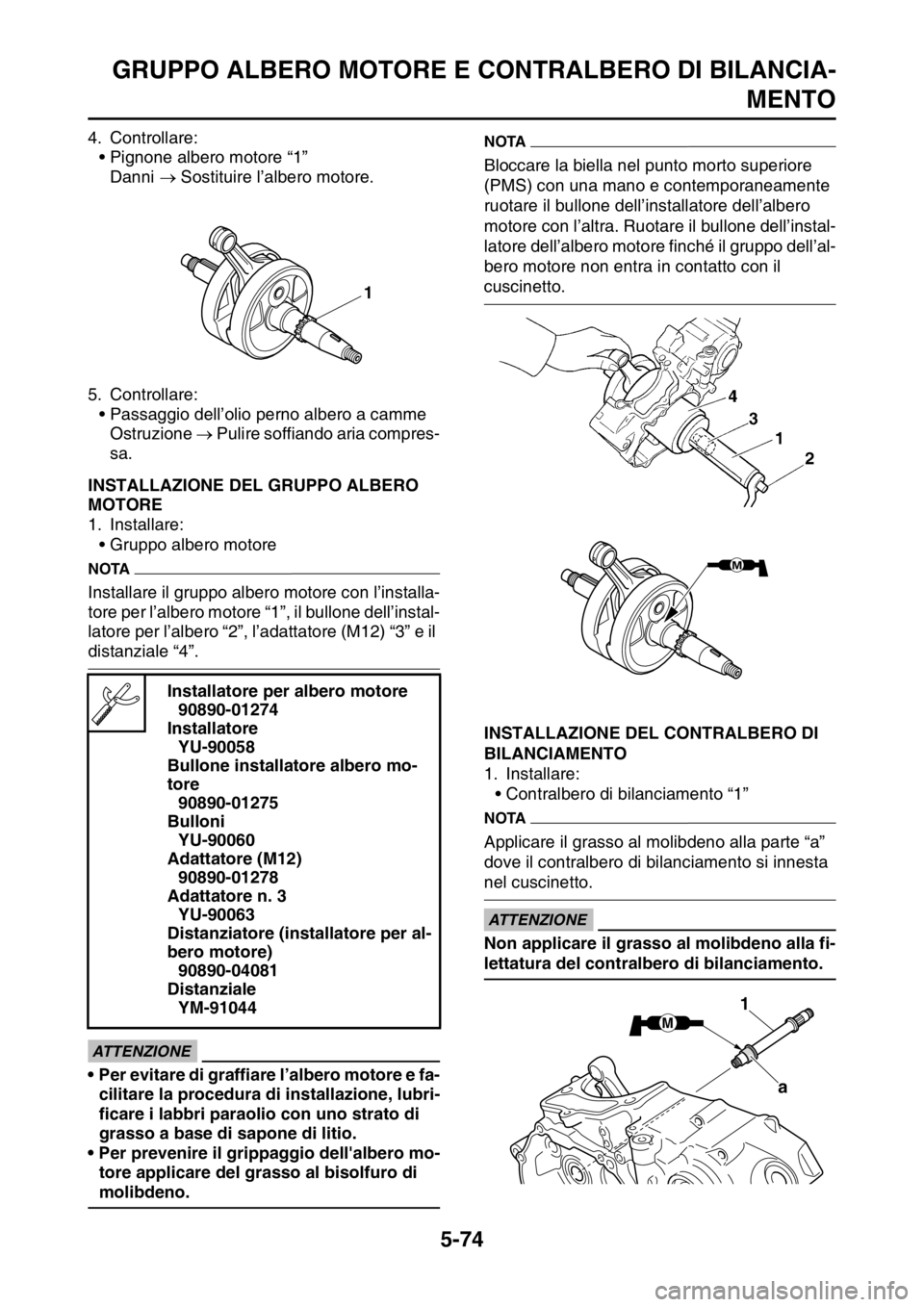 YAMAHA YZ250F 2014 Manuale duso (in Italian) GRUPPO ALBERO MOTORE E CONTRALBERO DI BILANCIA-
MENTO
5-74
4. Controllare:
• Pignone albero motore “1”
Danni Sostituire l’albero motore.
5. Controllare:
• Passaggio dell’olio perno alb YAMAHA YZ250F 2014 Manuale duso (in Italian) GRUPPO ALBERO MOTORE E CONTRALBERO DI BILANCIA-
MENTO
5-74
4. Controllare:
• Pignone albero motore “1”
Danni Sostituire l’albero motore.
5. Controllare:
• Passaggio dell’olio perno alb