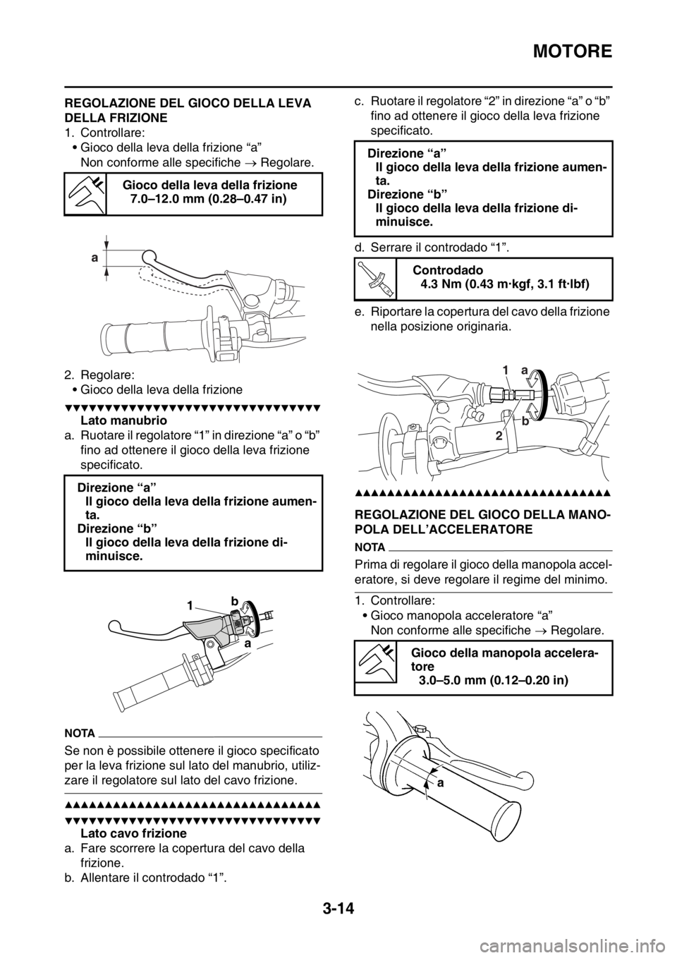 YAMAHA YZ250F 2014 Manuale duso (in Italian) MOTORE
3-14
HAS1SM1077REGOLAZIONE DEL GIOCO DELLA LEVA
DELLA FRIZIONE
1. Controllare:
• Gioco della leva della frizione “a”
Non conforme alle specifiche Regolare.
2. Regolare:
• Gioco del YAMAHA YZ250F 2014 Manuale duso (in Italian) MOTORE
3-14
HAS1SM1077REGOLAZIONE DEL GIOCO DELLA LEVA
DELLA FRIZIONE
1. Controllare:
• Gioco della leva della frizione “a”
Non conforme alle specifiche Regolare.
2. Regolare:
• Gioco del