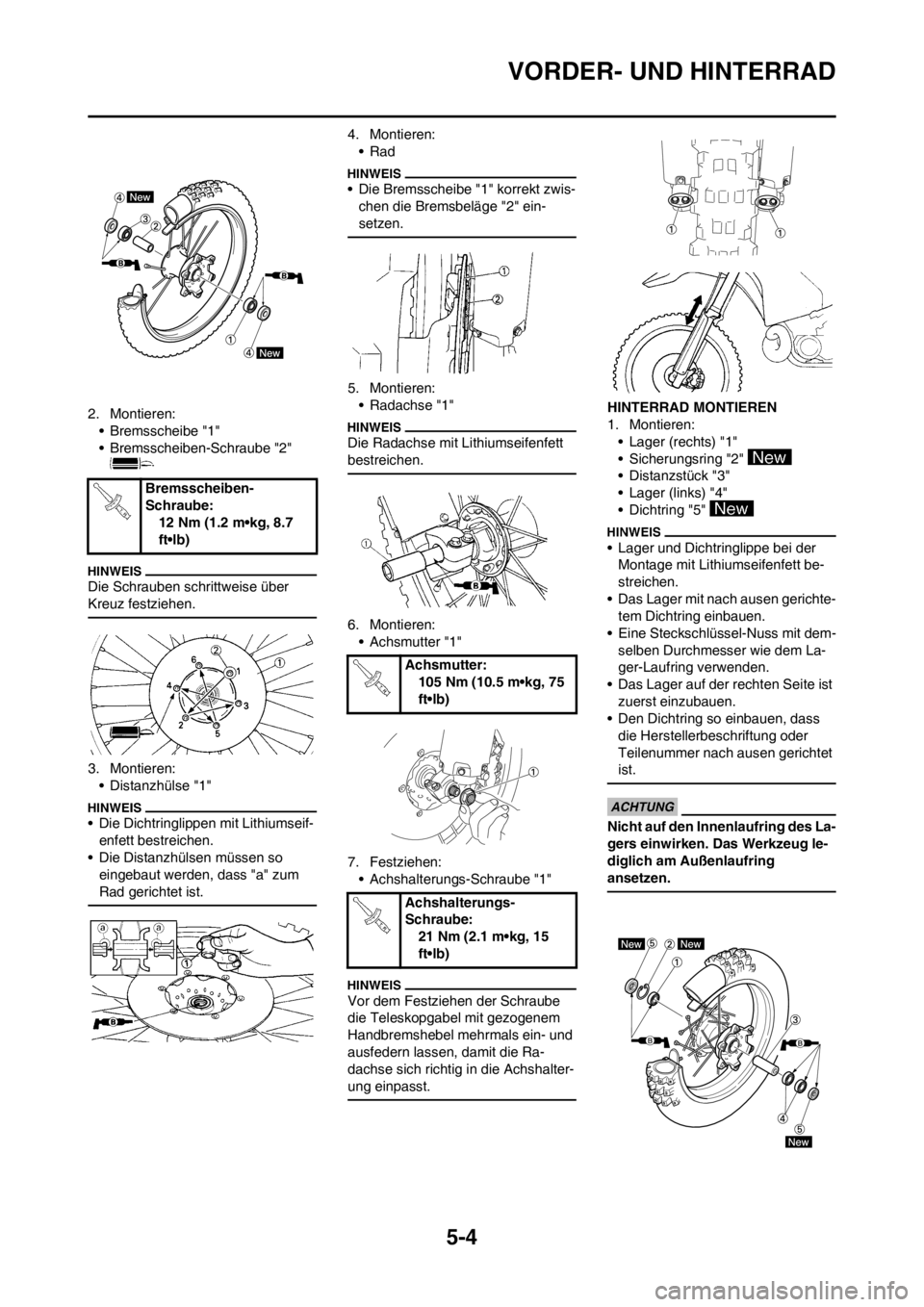 YAMAHA YZ250F 2013 Betriebsanleitungen (in German) 5-4
VORDER- UND HINTERRAD
2. Montieren:
• Bremsscheibe "1"
• Bremsscheiben-Schraube "2"
Die Schrauben schrittweise über
Kreuz festziehen.
3. Montieren:
• Distanzhülse "1"
• Die Dichtringli YAMAHA YZ250F 2013 Betriebsanleitungen (in German) 5-4
VORDER- UND HINTERRAD
2. Montieren:
• Bremsscheibe "1"
• Bremsscheiben-Schraube "2"
Die Schrauben schrittweise über
Kreuz festziehen.
3. Montieren:
• Distanzhülse "1"
• Die Dichtringli
