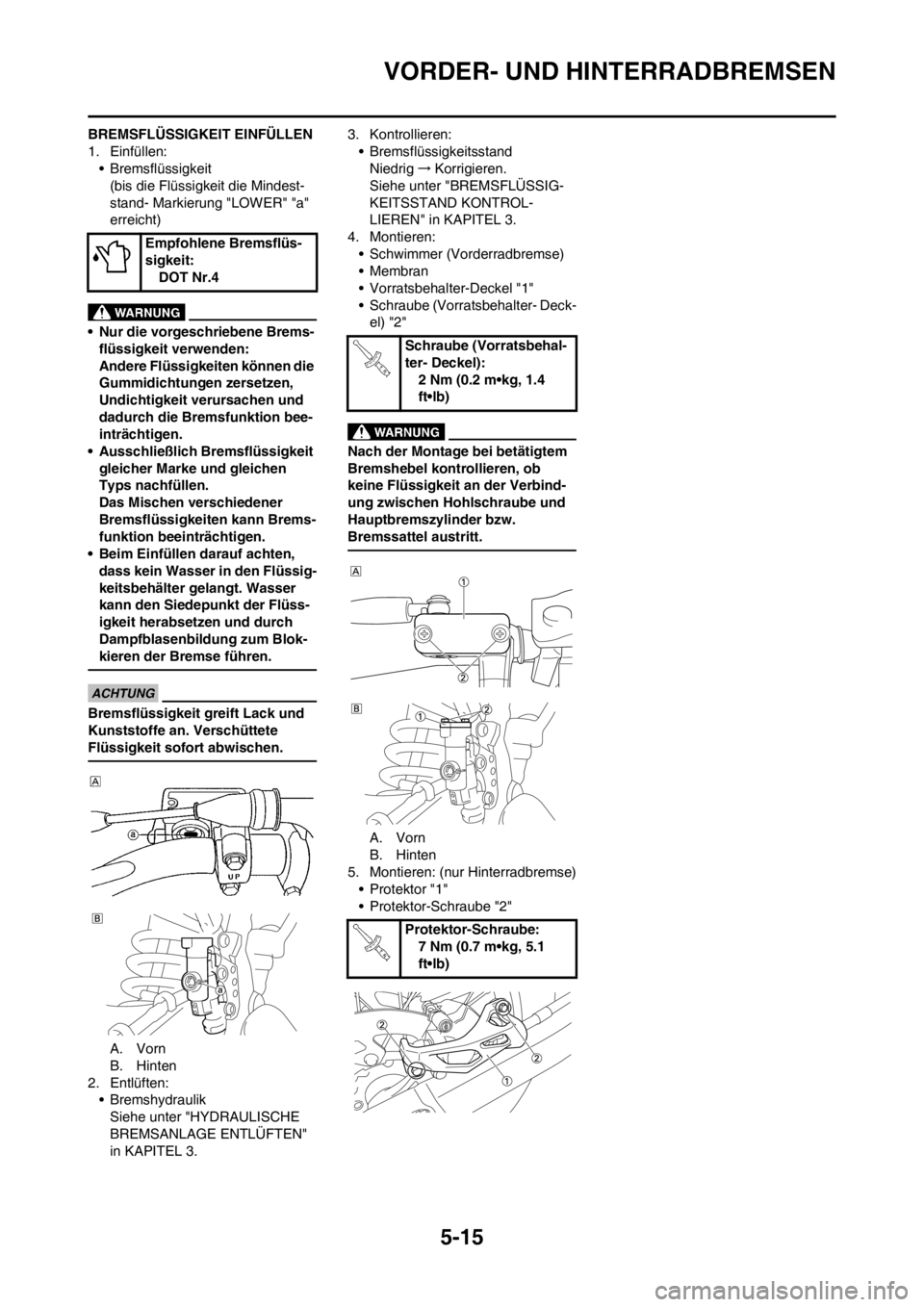 YAMAHA YZ250F 2013 Betriebsanleitungen (in German) 5-15
VORDER- UND HINTERRADBREMSEN
BREMSFLÜSSIGKEIT EINFÜLLEN
1. Einfüllen:
• Bremsflüssigkeit
(bis die Flüssigkeit die Mindest-
stand- Markierung "LOWER" "a"
erreicht)
• Nur die vorgeschrieb YAMAHA YZ250F 2013 Betriebsanleitungen (in German) 5-15
VORDER- UND HINTERRADBREMSEN
BREMSFLÜSSIGKEIT EINFÜLLEN
1. Einfüllen:
• Bremsflüssigkeit
(bis die Flüssigkeit die Mindest-
stand- Markierung "LOWER" "a"
erreicht)
• Nur die vorgeschrieb