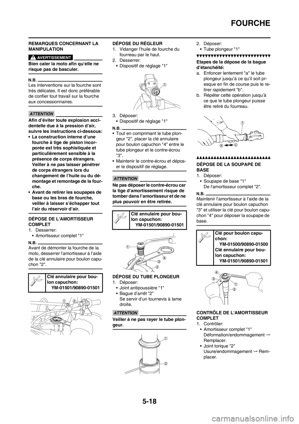YAMAHA YZ250F 2013  Notices Demploi (in French) 5-18
FOURCHE
REMARQUES CONCERNANT LA 
MANIPULATION
Bien caler la moto afin qu’elle ne 
risque pas de basculer.
Les interventions sur la fourche sont 
très délicates. Il est donc préférable 
de c