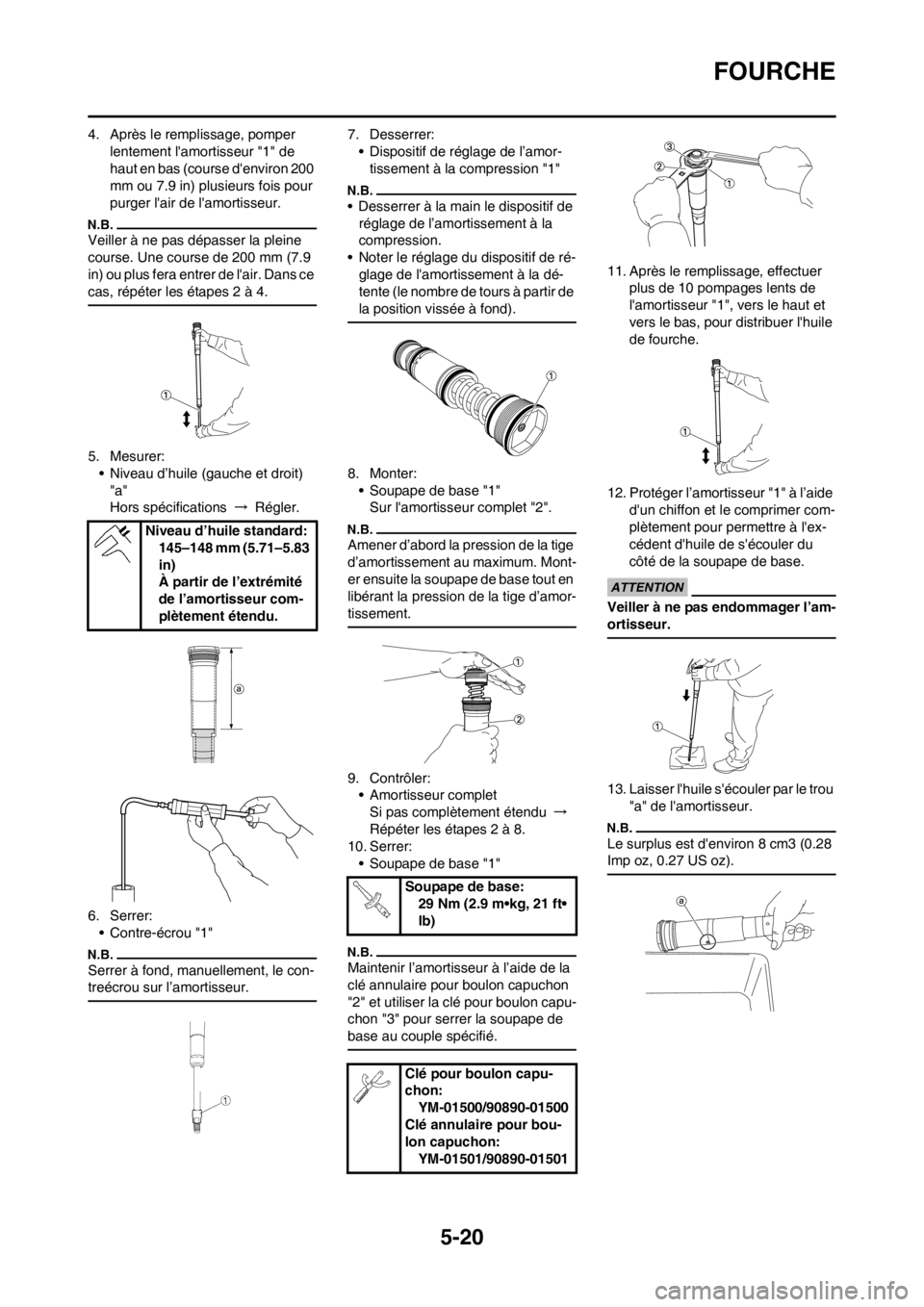 YAMAHA YZ250F 2013  Notices Demploi (in French) 5-20
FOURCHE
4. Après le remplissage, pomper 
lentement lamortisseur "1" de 
haut en bas (course denviron 200 
mm ou 7.9 in) plusieurs fois pour 
purger lair de lamortisseur.
Veiller à ne pas d