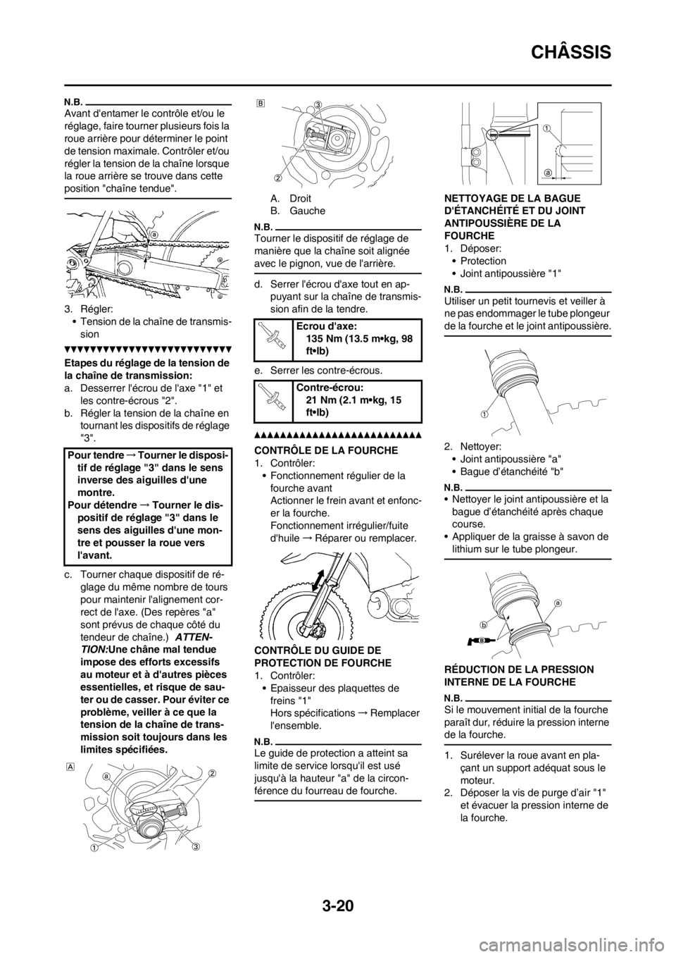YAMAHA YZ250F 2013  Notices Demploi (in French) 3-20
CHÂSSIS
Avant dentamer le contrôle et/ou le 
réglage, faire tourner plusieurs fois la 
roue arrière pour déterminer le point 
de tension maximale. Contrôler et/ou 
régler la tension de la