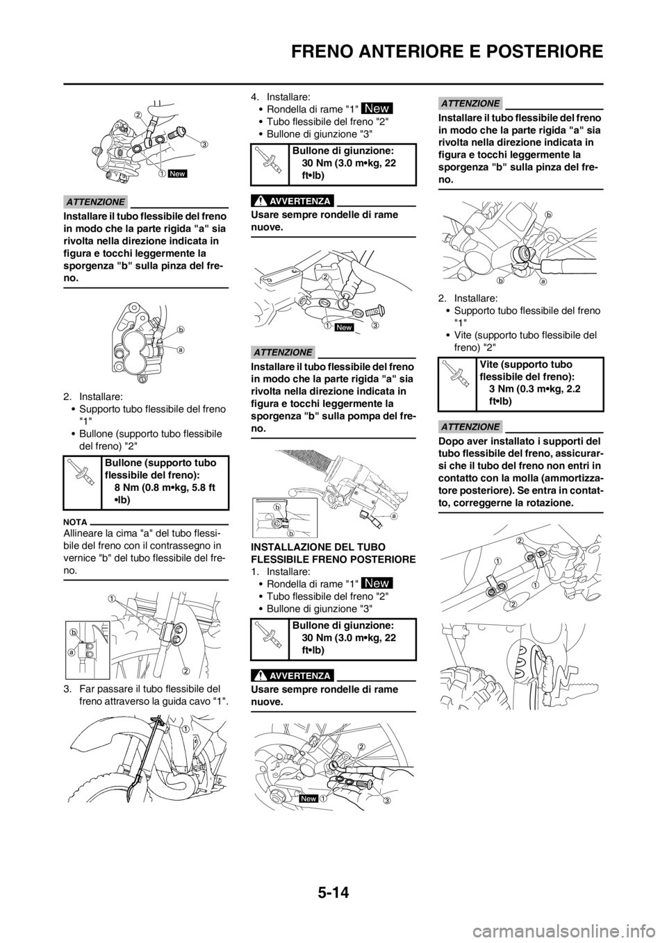 YAMAHA YZ250F 2013  Manuale duso (in Italian) 5-14
FRENO ANTERIORE E POSTERIORE
Installare il tubo flessibile del freno 
in modo che la parte rigida "a" sia 
rivolta nella direzione indicata in 
figura e tocchi leggermente la 
sporgenza "b" sulla