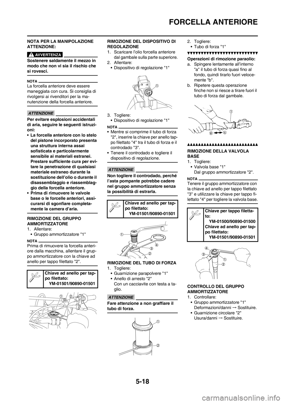 YAMAHA YZ250F 2013 Manuale duso (in Italian) 5-18
FORCELLA ANTERIORE
NOTA PER LA MANIPOLAZIONE
ATTENZIONE:
Sostenere saldamente il mezzo in
modo che non vi sia il rischio che
si rovesci.
La forcella anteriore deve essere
maneggiata con cura. YAMAHA YZ250F 2013 Manuale duso (in Italian) 5-18
FORCELLA ANTERIORE
NOTA PER LA MANIPOLAZIONE
ATTENZIONE:
Sostenere saldamente il mezzo in
modo che non vi sia il rischio che
si rovesci.
La forcella anteriore deve essere
maneggiata con cura.