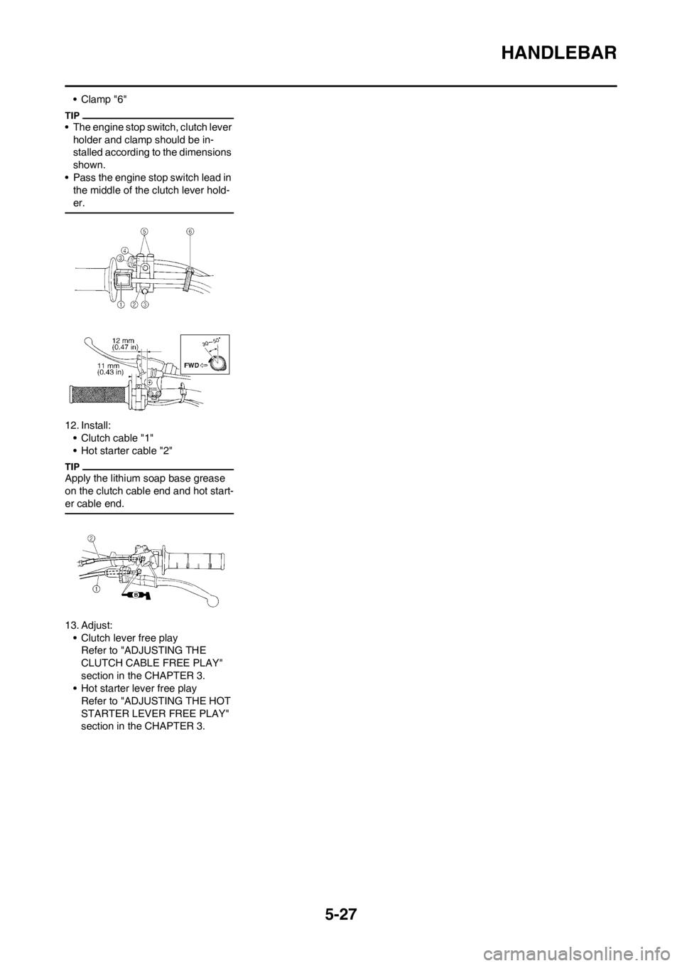 YAMAHA YZ250F 2012  Owners Manual 5-27
HANDLEBAR
• Clamp "6"
• The engine stop switch, clutch lever 
holder and clamp should be in-
stalled according to the dimensions 
shown.
• Pass the engine stop switch lead in 
the middle of