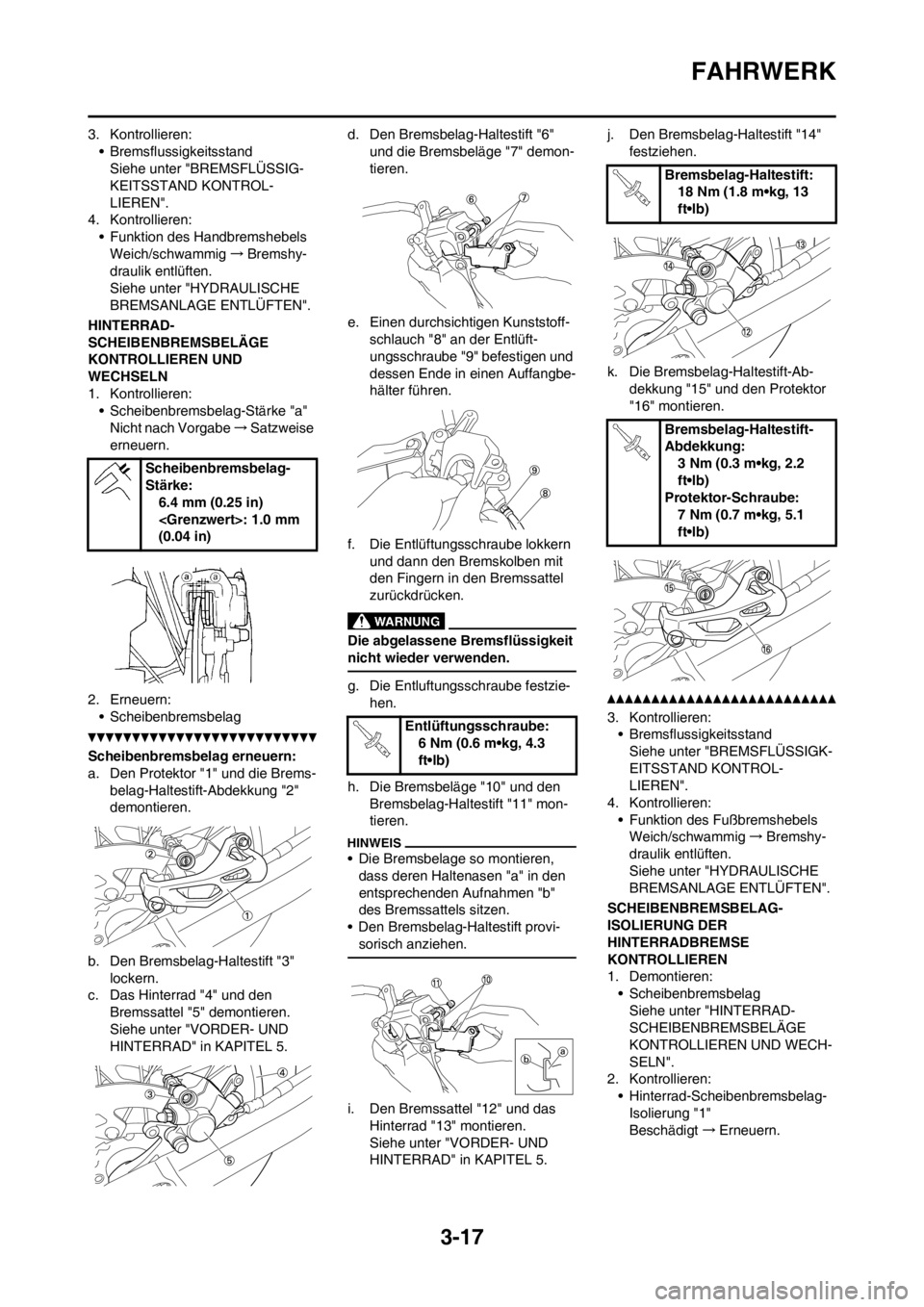 YAMAHA YZ250F 2012 Betriebsanleitungen (in German) 3-17
FAHRWERK
3. Kontrollieren:
• Bremsflussigkeitsstand
Siehe unter "BREMSFLÜSSIG-
KEITSSTAND KONTROL-
LIEREN".
4. Kontrollieren:
• Funktion des Handbremshebels
Weich/schwammig→Bremshy-
drauli YAMAHA YZ250F 2012 Betriebsanleitungen (in German) 3-17
FAHRWERK
3. Kontrollieren:
• Bremsflussigkeitsstand
Siehe unter "BREMSFLÜSSIG-
KEITSSTAND KONTROL-
LIEREN".
4. Kontrollieren:
• Funktion des Handbremshebels
Weich/schwammig→Bremshy-
drauli