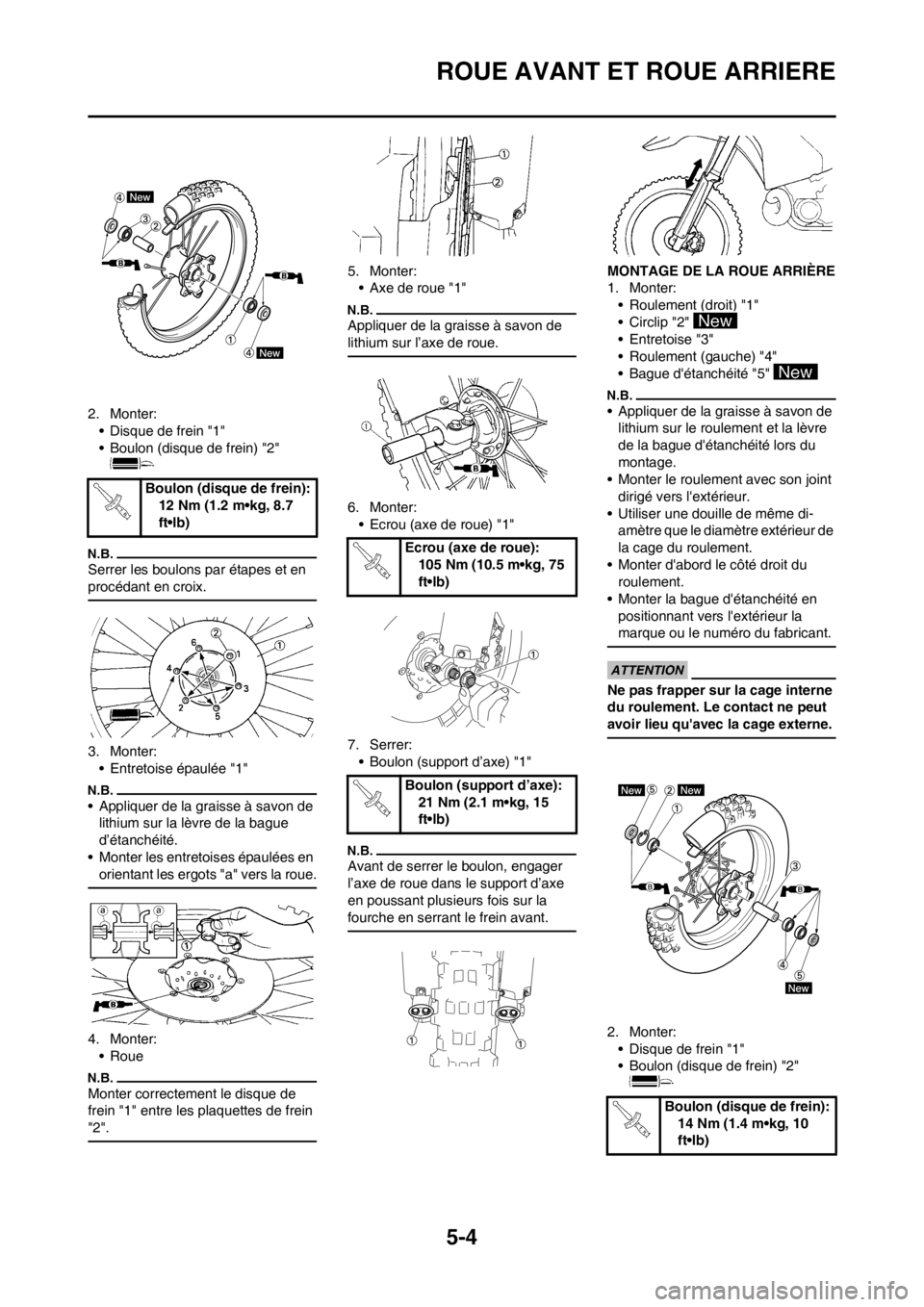 YAMAHA YZ250F 2012 Notices Demploi (in French) 5-4
ROUE AVANT ET ROUE ARRIERE
2. Monter:
• Disque de frein "1"
• Boulon (disque de frein) "2"
Serrer les boulons par étapes et en
procédant en croix.
3. Monter:
• Entretoise épaulée "1"
YAMAHA YZ250F 2012 Notices Demploi (in French) 5-4
ROUE AVANT ET ROUE ARRIERE
2. Monter:
• Disque de frein "1"
• Boulon (disque de frein) "2"
Serrer les boulons par étapes et en
procédant en croix.
3. Monter:
• Entretoise épaulée "1"