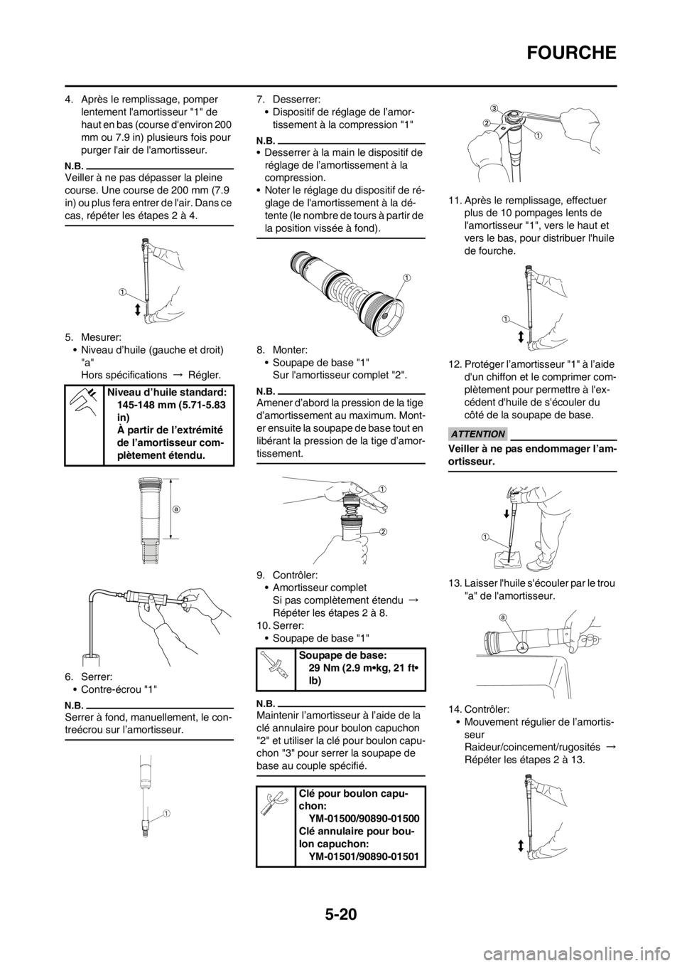 YAMAHA YZ250F 2012 Notices Demploi (in French) 5-20
FOURCHE
4. Après le remplissage, pomper
lentement lamortisseur "1" de
haut en bas (course denviron 200
mm ou 7.9 in) plusieurs fois pour
purger lair de lamortisseur.
Veiller à ne pas d YAMAHA YZ250F 2012 Notices Demploi (in French) 5-20
FOURCHE
4. Après le remplissage, pomper
lentement lamortisseur "1" de
haut en bas (course denviron 200
mm ou 7.9 in) plusieurs fois pour
purger lair de lamortisseur.
Veiller à ne pas d