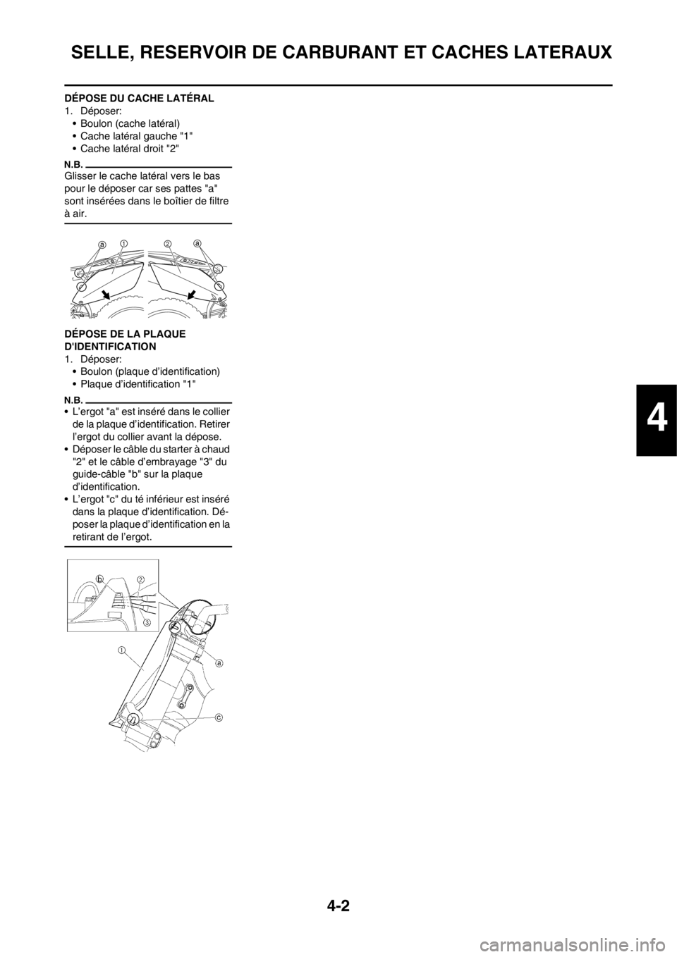 YAMAHA YZ250F 2012  Notices Demploi (in French) 4-2
SELLE, RESERVOIR DE CARBURANT ET CACHES LATERAUX
DÉPOSE DU CACHE LATÉRAL
1. Déposer:
• Boulon (cache latéral)
• Cache latéral gauche "1"
• Cache latéral droit "2"
Glisser le cache lat