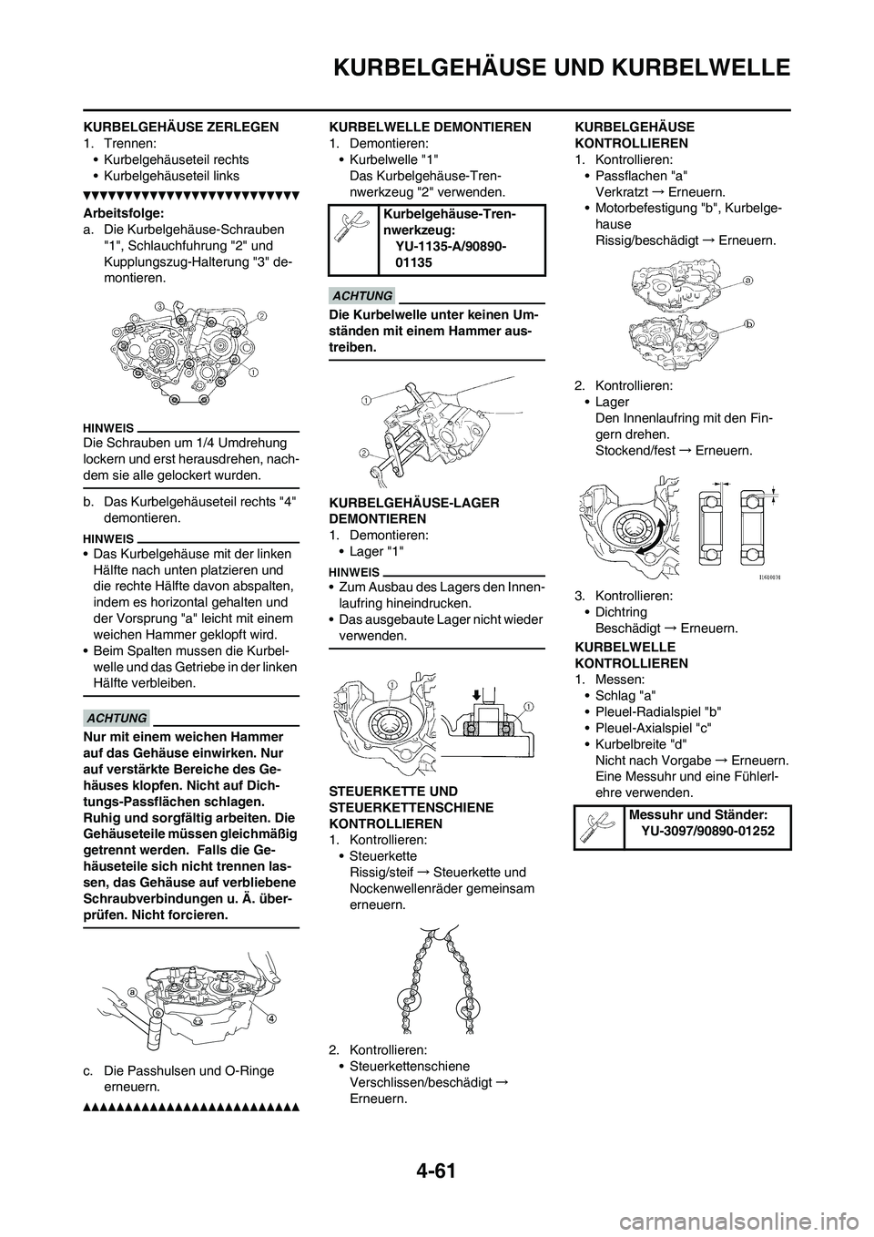 YAMAHA YZ250F 2011 Betriebsanleitungen (in German) 4-61
KURBELGEHÄUSE UND KURBELWELLE
KURBELGEHÄUSE ZERLEGEN
1. Trennen:
• Kurbelgehäuseteil rechts
• Kurbelgehäuseteil links
Arbeitsfolge:
a. Die Kurbelgehäuse-Schrauben
"1", Schlauchfuhrung " YAMAHA YZ250F 2011 Betriebsanleitungen (in German) 4-61
KURBELGEHÄUSE UND KURBELWELLE
KURBELGEHÄUSE ZERLEGEN
1. Trennen:
• Kurbelgehäuseteil rechts
• Kurbelgehäuseteil links
Arbeitsfolge:
a. Die Kurbelgehäuse-Schrauben
"1", Schlauchfuhrung "