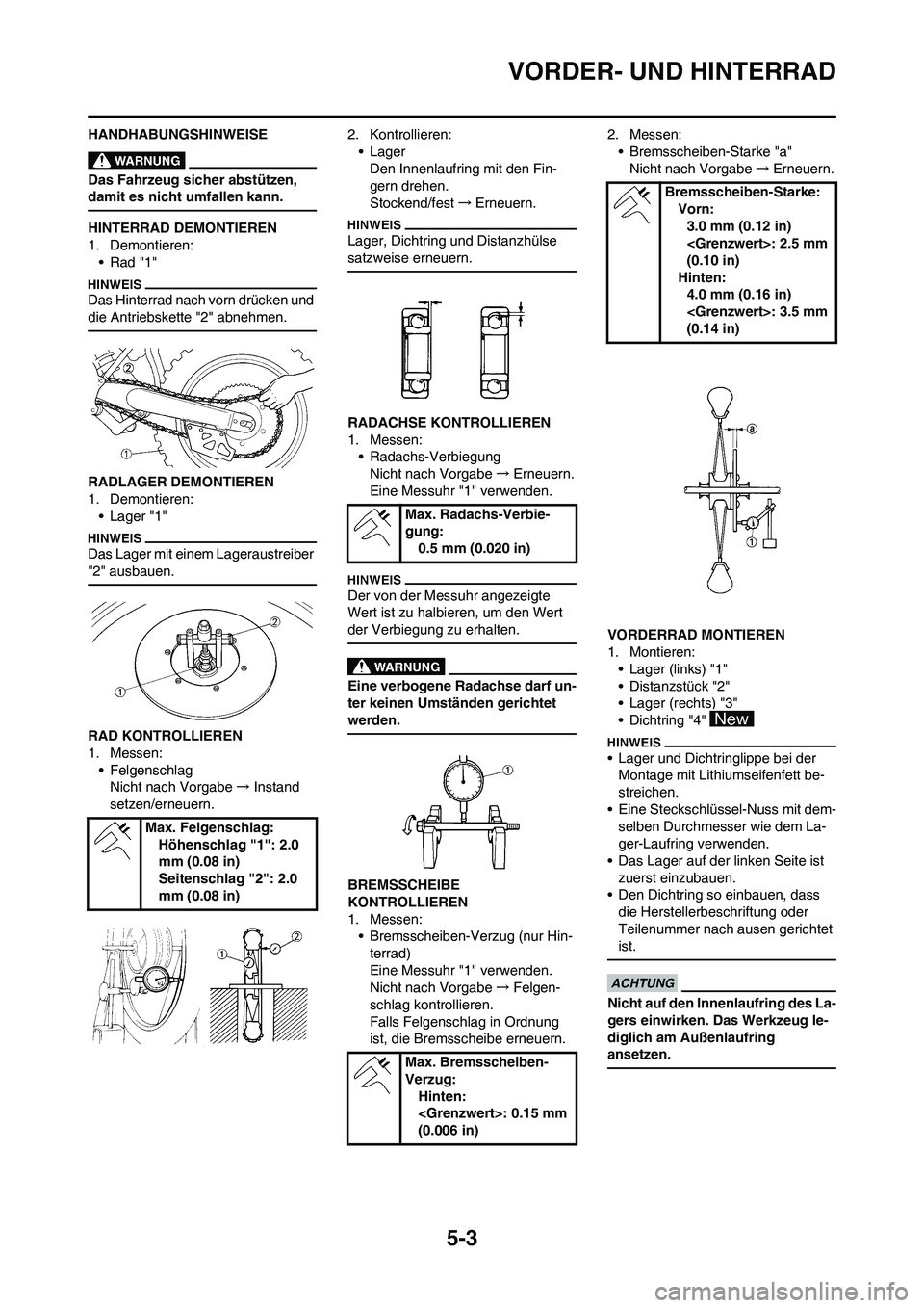 YAMAHA YZ250F 2011 Betriebsanleitungen (in German) 5-3
VORDER- UND HINTERRAD
HANDHABUNGSHINWEISE
Das Fahrzeug sicher abstützen,
damit es nicht umfallen kann.
HINTERRAD DEMONTIEREN
1. Demontieren:
•Rad "1"
Das Hinterrad nach vorn drücken und
die YAMAHA YZ250F 2011 Betriebsanleitungen (in German) 5-3
VORDER- UND HINTERRAD
HANDHABUNGSHINWEISE
Das Fahrzeug sicher abstützen,
damit es nicht umfallen kann.
HINTERRAD DEMONTIEREN
1. Demontieren:
•Rad "1"
Das Hinterrad nach vorn drücken und
die