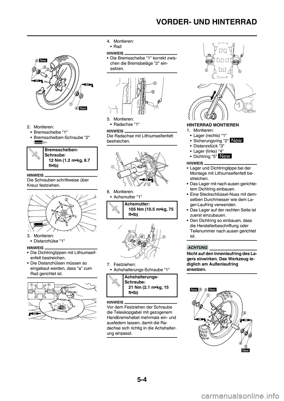 YAMAHA YZ250F 2011 Betriebsanleitungen (in German) 5-4
VORDER- UND HINTERRAD
2. Montieren:
• Bremsscheibe "1"
• Bremsscheiben-Schraube "2"
Die Schrauben schrittweise über
Kreuz festziehen.
3. Montieren:
• Distanzhülse "1"
• Die Dichtringli YAMAHA YZ250F 2011 Betriebsanleitungen (in German) 5-4
VORDER- UND HINTERRAD
2. Montieren:
• Bremsscheibe "1"
• Bremsscheiben-Schraube "2"
Die Schrauben schrittweise über
Kreuz festziehen.
3. Montieren:
• Distanzhülse "1"
• Die Dichtringli