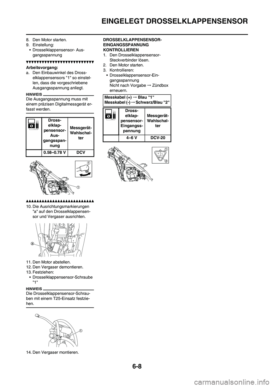 YAMAHA YZ250F 2011 Betriebsanleitungen (in German) 6-8
EINGELEGT DROSSELKLAPPENSENSOR
8. Den Motor starten.
9. Einstellung:
• Drosselklappensensor- Aus-
gangsspannung
Arbeitsvorgang:
a. Den Einbauwinkel des Dross-
elklappensensors "1" so einstel-
le YAMAHA YZ250F 2011 Betriebsanleitungen (in German) 6-8
EINGELEGT DROSSELKLAPPENSENSOR
8. Den Motor starten.
9. Einstellung:
• Drosselklappensensor- Aus-
gangsspannung
Arbeitsvorgang:
a. Den Einbauwinkel des Dross-
elklappensensors "1" so einstel-
le