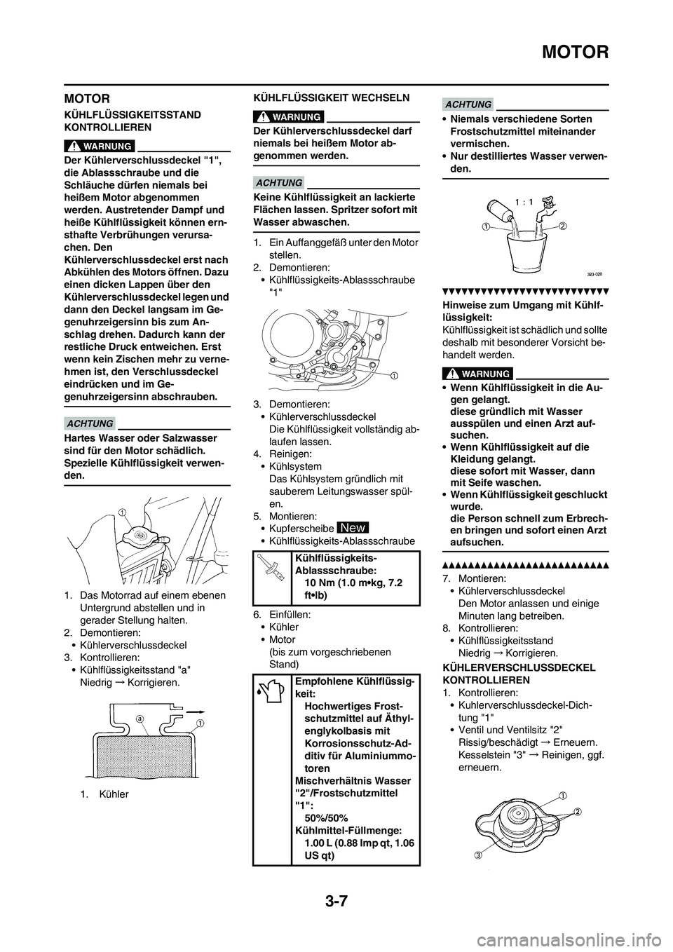 YAMAHA YZ250F 2011 Betriebsanleitungen (in German) 3-7
MOTOR
MOTOR
KÜHLFLÜSSIGKEITSSTAND
KONTROLLIEREN
Der Kühlerverschlussdeckel "1",
die Ablassschraube und die
Schläuche dürfen niemals bei
heißem Motor abgenommen
werden. Austretender Damp YAMAHA YZ250F 2011 Betriebsanleitungen (in German) 3-7
MOTOR
MOTOR
KÜHLFLÜSSIGKEITSSTAND
KONTROLLIEREN
Der Kühlerverschlussdeckel "1",
die Ablassschraube und die
Schläuche dürfen niemals bei
heißem Motor abgenommen
werden. Austretender Damp
