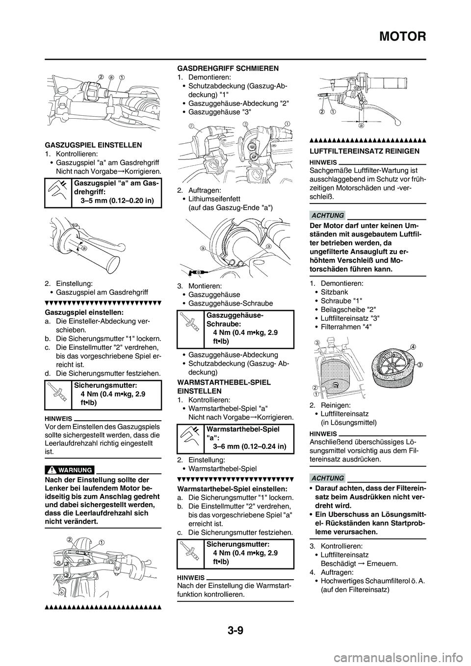 YAMAHA YZ250F 2011 Betriebsanleitungen (in German) 3-9
MOTOR
GASZUGSPIEL EINSTELLEN
1. Kontrollieren:
• Gaszugspiel "a" am Gasdrehgriff
Nicht nach Vorgabe→Korrigieren.
2. Einstellung:
• Gaszugspiel am Gasdrehgriff
Gaszugspiel einstellen:
a. Die YAMAHA YZ250F 2011 Betriebsanleitungen (in German) 3-9
MOTOR
GASZUGSPIEL EINSTELLEN
1. Kontrollieren:
• Gaszugspiel "a" am Gasdrehgriff
Nicht nach Vorgabe→Korrigieren.
2. Einstellung:
• Gaszugspiel am Gasdrehgriff
Gaszugspiel einstellen:
a. Die
