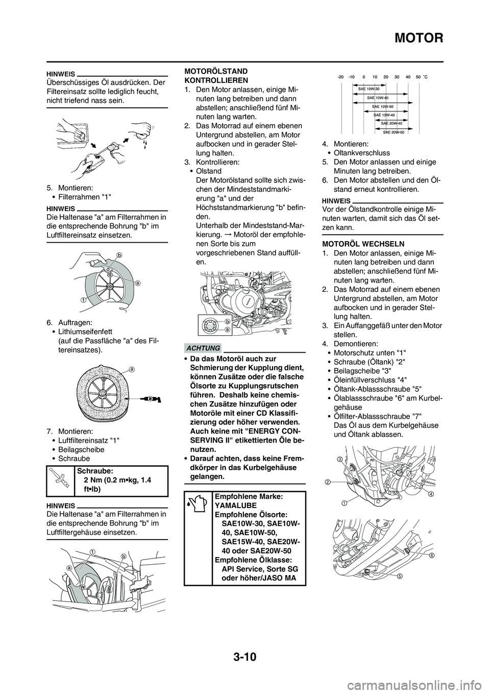 YAMAHA YZ250F 2011 Betriebsanleitungen (in German) 3-10
MOTOR
Überschüssiges Öl ausdrücken. Der
Filtereinsatz sollte lediglich feucht,
nicht triefend nass sein.
5. Montieren:
• Filterrahmen "1"
Die Haltenase "a" am Filterrahmen in
die entspre YAMAHA YZ250F 2011 Betriebsanleitungen (in German) 3-10
MOTOR
Überschüssiges Öl ausdrücken. Der
Filtereinsatz sollte lediglich feucht,
nicht triefend nass sein.
5. Montieren:
• Filterrahmen "1"
Die Haltenase "a" am Filterrahmen in
die entspre