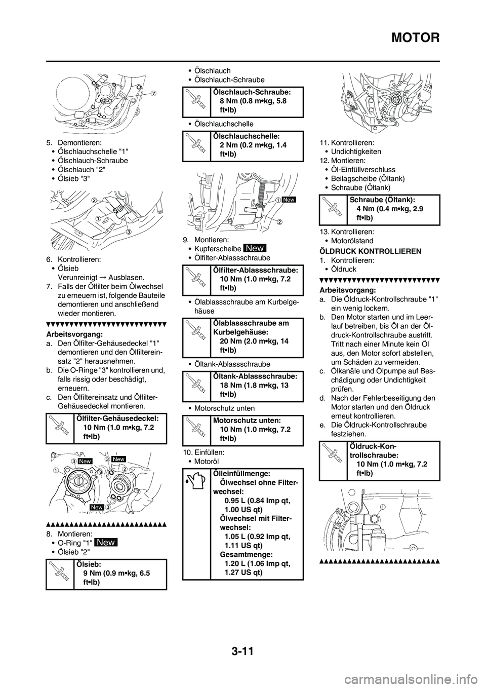 YAMAHA YZ250F 2011 Betriebsanleitungen (in German) 3-11
MOTOR
5. Demontieren:
• Ölschlauchschelle "1"
• Ölschlauch-Schraube
• Ölschlauch "2"
• Ölsieb "3"
6. Kontrollieren:
•Ölsieb
Verunreinigt→Ausblasen.
7. Falls der Ölfilter beim Ö YAMAHA YZ250F 2011 Betriebsanleitungen (in German) 3-11
MOTOR
5. Demontieren:
• Ölschlauchschelle "1"
• Ölschlauch-Schraube
• Ölschlauch "2"
• Ölsieb "3"
6. Kontrollieren:
•Ölsieb
Verunreinigt→Ausblasen.
7. Falls der Ölfilter beim Ö