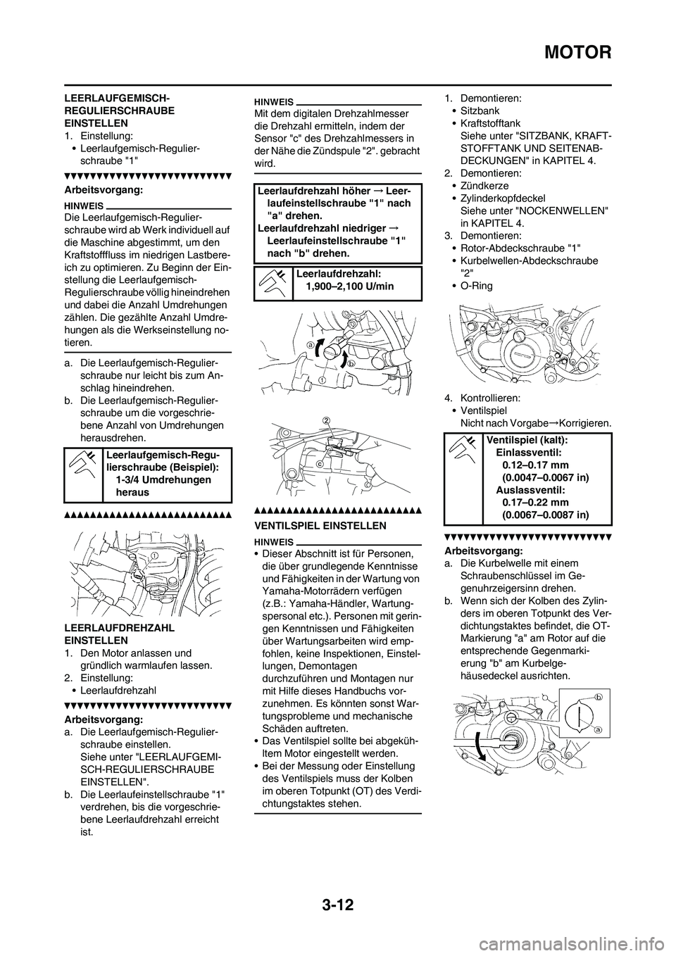 YAMAHA YZ250F 2011 Betriebsanleitungen (in German) 3-12
MOTOR
LEERLAUFGEMISCH-
REGULIERSCHRAUBE
EINSTELLEN
1. Einstellung:
• Leerlaufgemisch-Regulier-
schraube "1"
Arbeitsvorgang:
Die Leerlaufgemisch-Regulier-
schraube wird ab Werk individuell auf YAMAHA YZ250F 2011 Betriebsanleitungen (in German) 3-12
MOTOR
LEERLAUFGEMISCH-
REGULIERSCHRAUBE
EINSTELLEN
1. Einstellung:
• Leerlaufgemisch-Regulier-
schraube "1"
Arbeitsvorgang:
Die Leerlaufgemisch-Regulier-
schraube wird ab Werk individuell auf