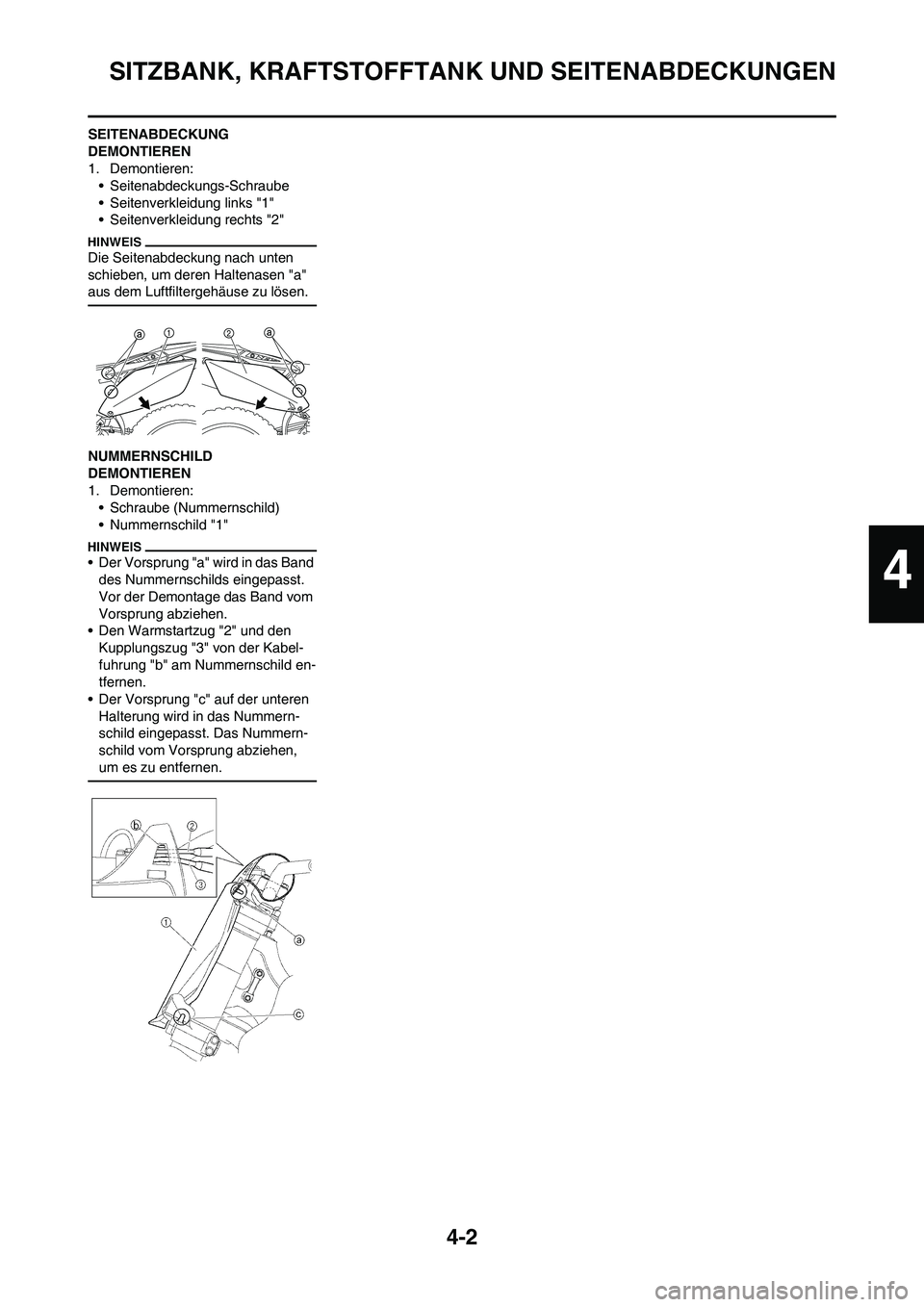 YAMAHA YZ250F 2011  Betriebsanleitungen (in German) 4-2
SITZBANK, KRAFTSTOFFTANK UND SEITENABDECKUNGEN
SEITENABDECKUNG 
DEMONTIEREN
1. Demontieren:
• Seitenabdeckungs-Schraube
• Seitenverkleidung links "1"
• Seitenverkleidung rechts "2"
Die Seite