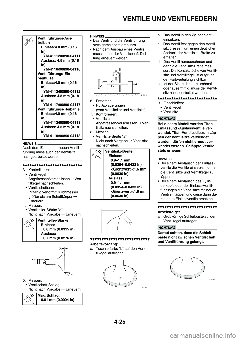 YAMAHA YZ250F 2011 Betriebsanleitungen (in German) 4-25
VENTILE UND VENTILFEDERN
Nach dem Einbau der neuen Ventil-
führung muss auch der Ventilsitz
nachgearbeitet werden.
3. Kontrollieren:
• Ventilkegel
Angefressen/verschlissen→Ven-
tilkegel nac YAMAHA YZ250F 2011 Betriebsanleitungen (in German) 4-25
VENTILE UND VENTILFEDERN
Nach dem Einbau der neuen Ventil-
führung muss auch der Ventilsitz
nachgearbeitet werden.
3. Kontrollieren:
• Ventilkegel
Angefressen/verschlissen→Ven-
tilkegel nac