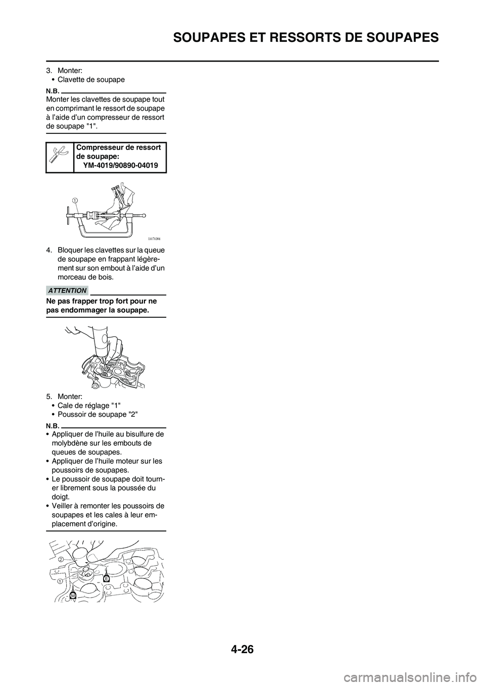 YAMAHA YZ250F 2011  Notices Demploi (in French) 
4-26
SOUPAPES ET RESSORTS DE SOUPAPES
3. Monter:• Clavette de soupape
Monter les clavettes de soupape tout 
en comprimant le ressort de soupape 
à l’aide d’un compresseur de ressort 
de soupap