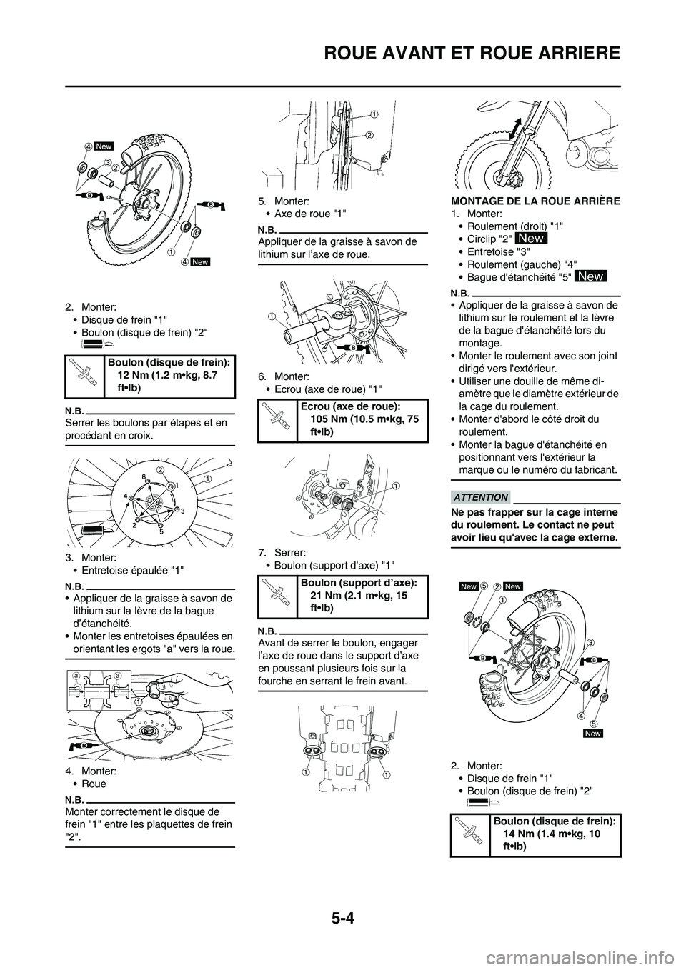 YAMAHA YZ250F 2011 Notices Demploi (in French) 5-4
ROUE AVANT ET ROUE ARRIERE
2. Monter:
• Disque de frein "1"
• Boulon (disque de frein) "2"
Serrer les boulons par étapes et en
procédant en croix.
3. Monter:
• Entretoise épaulée "1"
YAMAHA YZ250F 2011 Notices Demploi (in French) 5-4
ROUE AVANT ET ROUE ARRIERE
2. Monter:
• Disque de frein "1"
• Boulon (disque de frein) "2"
Serrer les boulons par étapes et en
procédant en croix.
3. Monter:
• Entretoise épaulée "1"