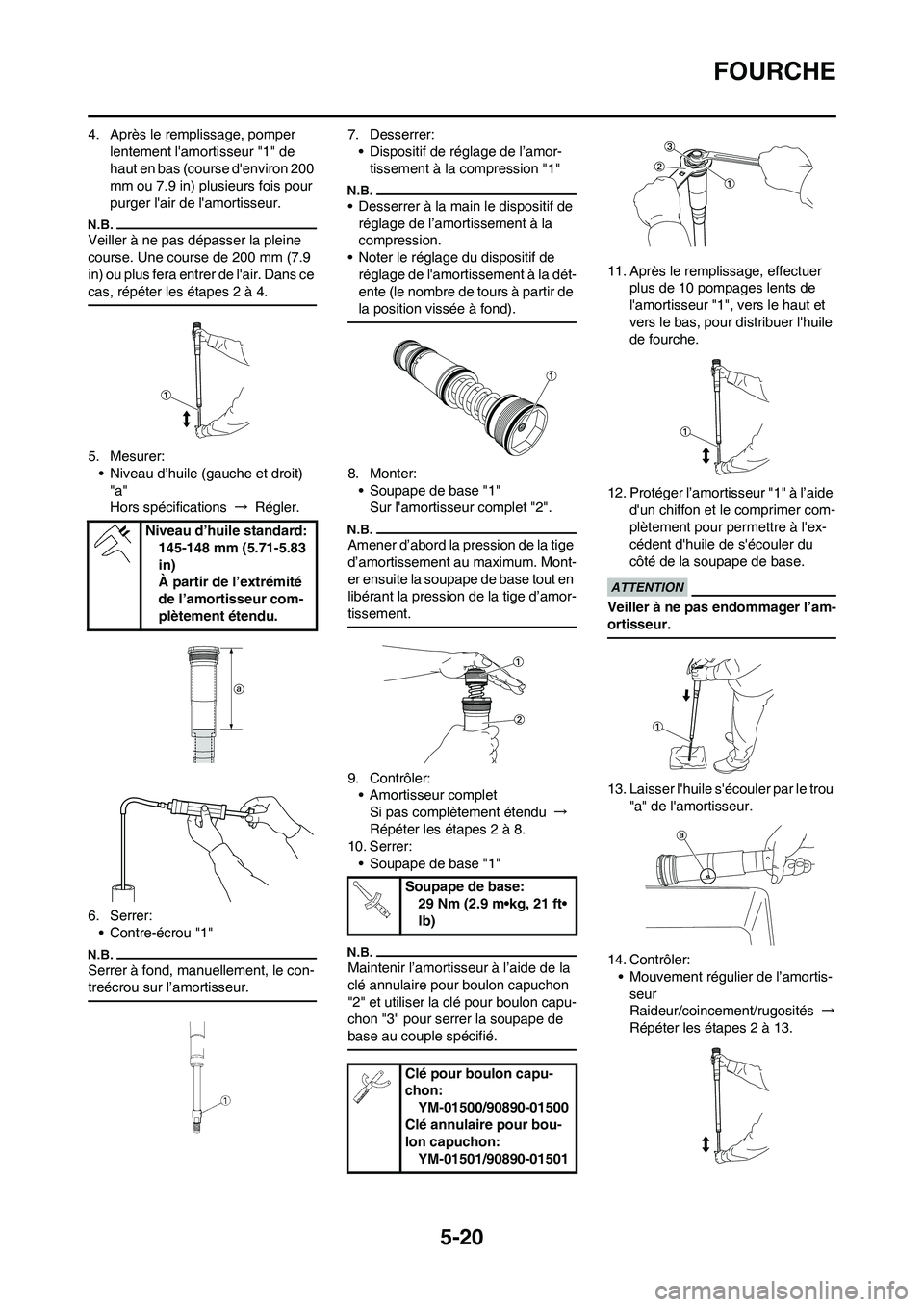 YAMAHA YZ250F 2011 Notices Demploi (in French) 5-20
FOURCHE
4. Après le remplissage, pomper
lentement lamortisseur "1" de
haut en bas (course denviron 200
mm ou 7.9 in) plusieurs fois pour
purger lair de lamortisseur.
Veiller à ne pas d YAMAHA YZ250F 2011 Notices Demploi (in French) 5-20
FOURCHE
4. Après le remplissage, pomper
lentement lamortisseur "1" de
haut en bas (course denviron 200
mm ou 7.9 in) plusieurs fois pour
purger lair de lamortisseur.
Veiller à ne pas d