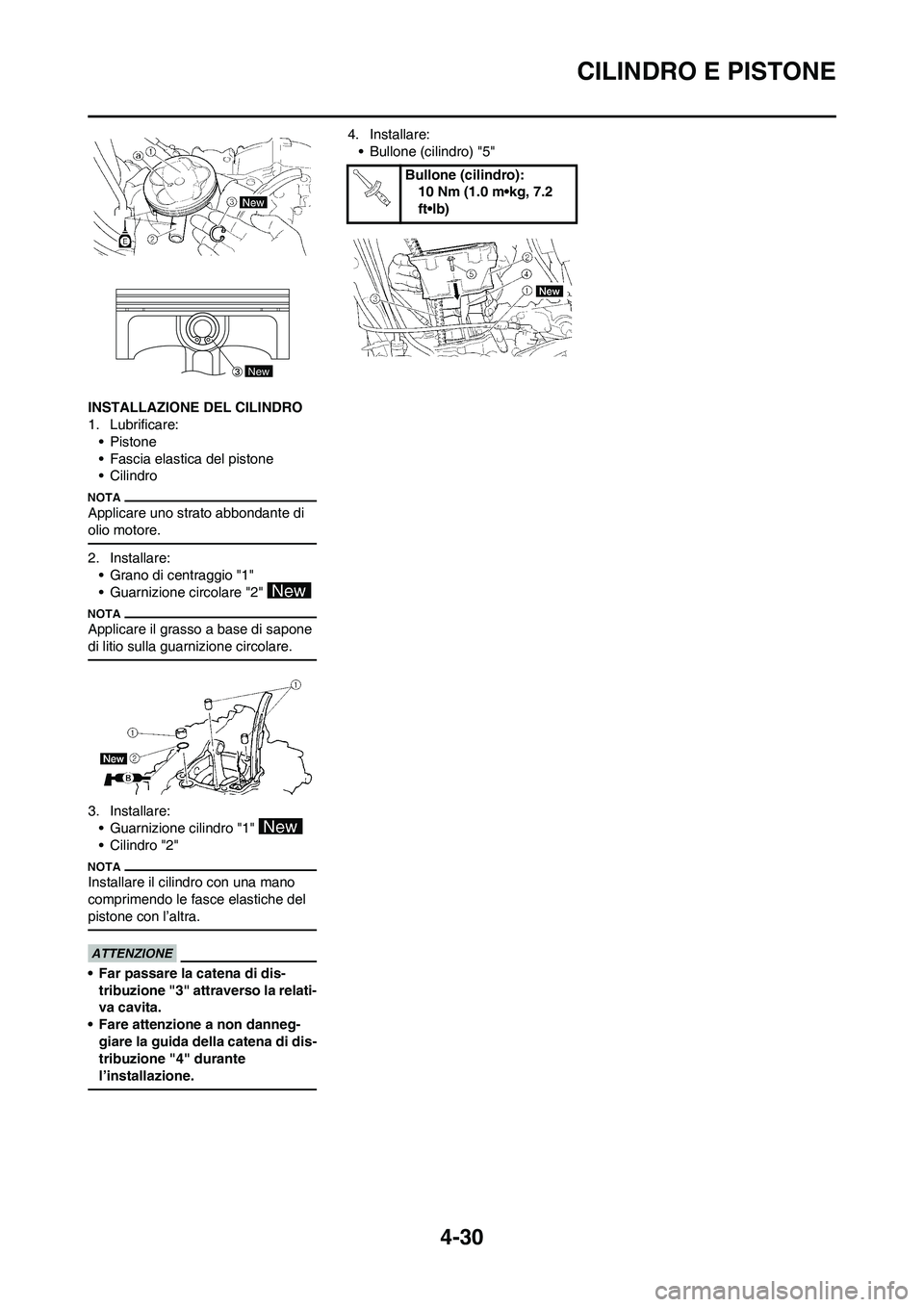 YAMAHA YZ250F 2011  Manuale duso (in Italian) 4-30
CILINDRO E PISTONE
INSTALLAZIONE DEL CILINDRO
1. Lubrificare:
• Pistone
• Fascia elastica del pistone
• Cilindro
Applicare uno strato abbondante di 
olio motore.
2. Installare:
• Grano di