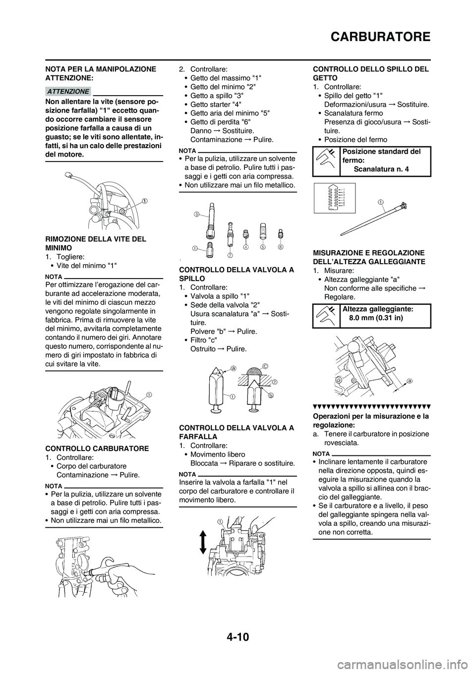 YAMAHA YZ250F 2011 Manuale duso (in Italian) 4-10
CARBURATORE
NOTA PER LA MANIPOLAZIONE
ATTENZIONE:
Non allentare la vite (sensore po-
sizione farfalla) "1" eccetto quan-
do occorre cambiare il sensore
posizione farfalla a causa di un
guasto; YAMAHA YZ250F 2011 Manuale duso (in Italian) 4-10
CARBURATORE
NOTA PER LA MANIPOLAZIONE
ATTENZIONE:
Non allentare la vite (sensore po-
sizione farfalla) "1" eccetto quan-
do occorre cambiare il sensore
posizione farfalla a causa di un
guasto;