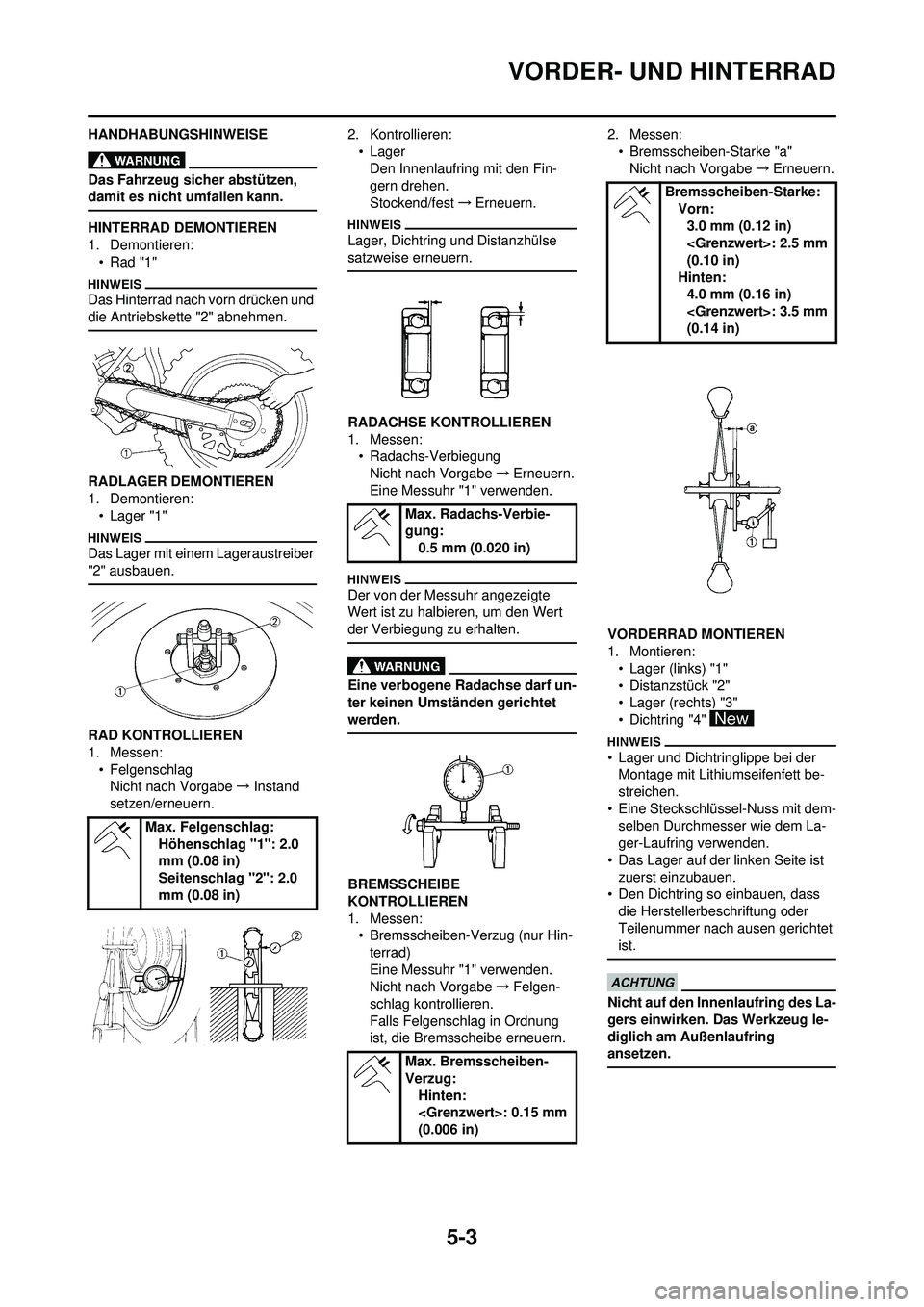 YAMAHA YZ250F 2010 Betriebsanleitungen (in German) 5-3
VORDER- UND HINTERRAD
HANDHABUNGSHINWEISE
Das Fahrzeug sicher abstützen,
damit es nicht umfallen kann.
HINTERRAD DEMONTIEREN
1. Demontieren:•Rad "1"
Das Hinterrad nach vorn drücken und
die A YAMAHA YZ250F 2010 Betriebsanleitungen (in German) 5-3
VORDER- UND HINTERRAD
HANDHABUNGSHINWEISE
Das Fahrzeug sicher abstützen,
damit es nicht umfallen kann.
HINTERRAD DEMONTIEREN
1. Demontieren:•Rad "1"
Das Hinterrad nach vorn drücken und
die A