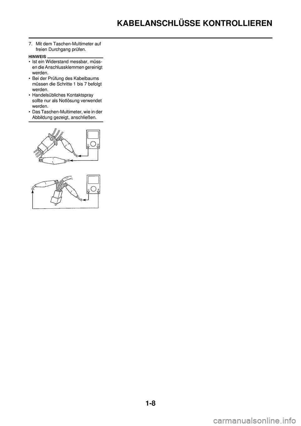 YAMAHA YZ250F 2010  Betriebsanleitungen (in German) 1-8
KABELANSCHLÜSSE KONTROLLIEREN
7. Mit dem Taschen-Multimeter auf 
freien Durchgang prüfen.
• Ist ein Widerstand messbar, müss- en die Anschlussklemmen gereinigt 
werden.
• Bei der Prüfung d