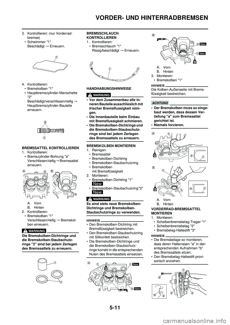 YAMAHA YZ250F 2010 Betriebsanleitungen (in German) 5-11
VORDER- UND HINTERRADBREMSEN
3. Kontrollieren: (nur Vorderrad-bremse)
• Schwimmer "1" Beschädigt →Erneuern.
4. Kontrollieren: • Bremskolben "1"
• Hauptbremszylinder-Manschette "2"
Besch YAMAHA YZ250F 2010 Betriebsanleitungen (in German) 5-11
VORDER- UND HINTERRADBREMSEN
3. Kontrollieren: (nur Vorderrad-bremse)
• Schwimmer "1" Beschädigt →Erneuern.
4. Kontrollieren: • Bremskolben "1"
• Hauptbremszylinder-Manschette "2"
Besch