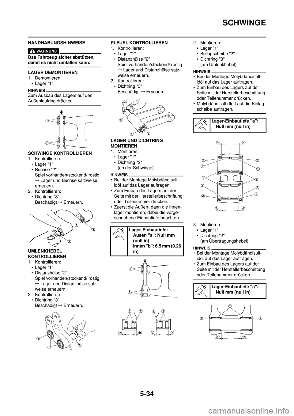 YAMAHA YZ250F 2010 Betriebsanleitungen (in German) 5-34
SCHWINGE
HANDHABUNGSHINWEISE
Das Fahrzeug sicher abstützen,
damit es nicht umfallen kann.
LAGER DEMONTIEREN
1. Demontieren:• Lager "1"
Zum Ausbau des Lagers auf den
Außenlaufring drücken.
YAMAHA YZ250F 2010 Betriebsanleitungen (in German) 5-34
SCHWINGE
HANDHABUNGSHINWEISE
Das Fahrzeug sicher abstützen,
damit es nicht umfallen kann.
LAGER DEMONTIEREN
1. Demontieren:• Lager "1"
Zum Ausbau des Lagers auf den
Außenlaufring drücken.