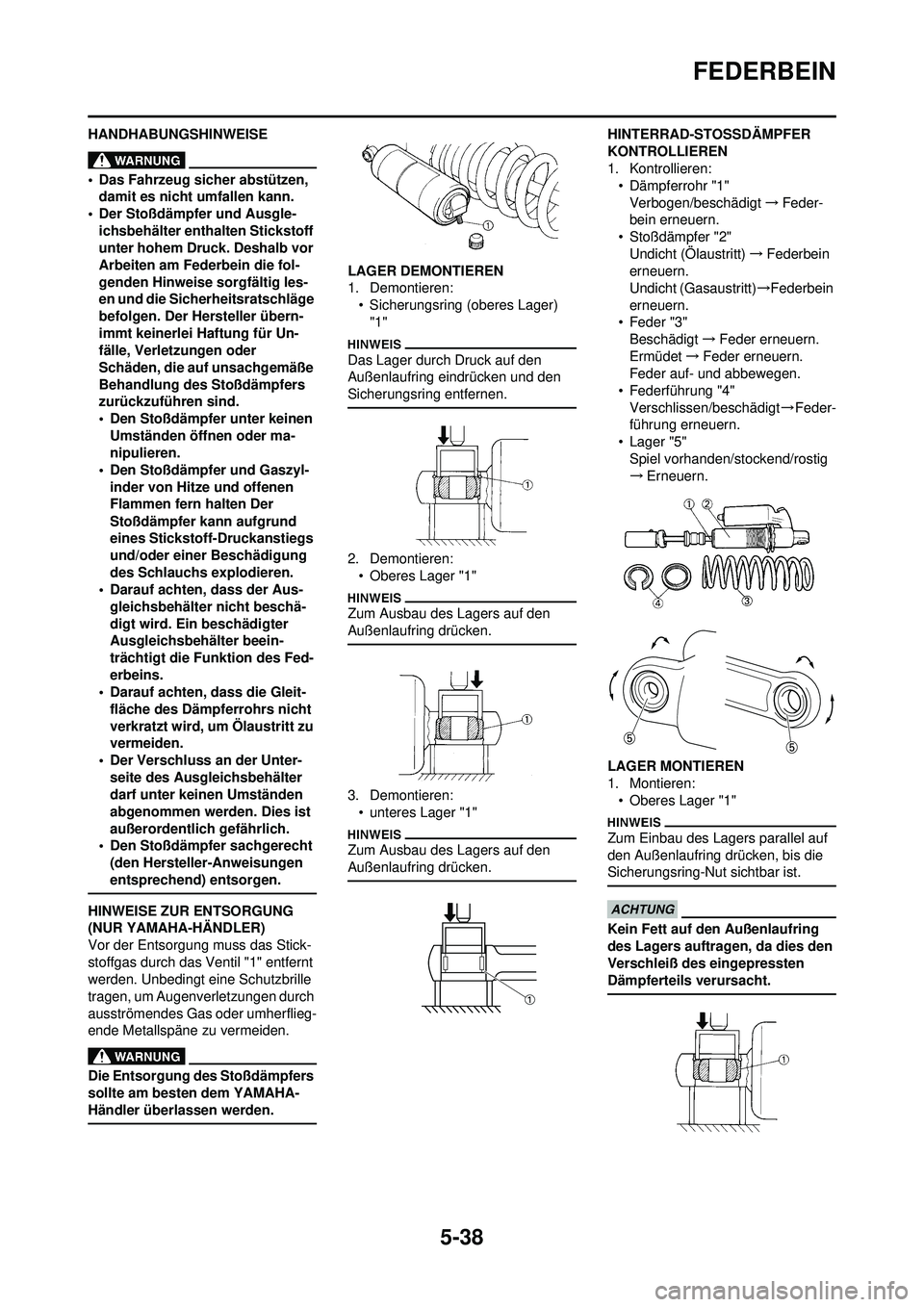 YAMAHA YZ250F 2010 Betriebsanleitungen (in German) 5-38
FEDERBEIN
HANDHABUNGSHINWEISE
• Das Fahrzeug sicher abstützen, damit es nicht umfallen kann.
• Der Stoßdämpfer und Ausgle- ichsbehälter enth alten Stickstoff
unter hohem Druck. Deshalb YAMAHA YZ250F 2010 Betriebsanleitungen (in German) 5-38
FEDERBEIN
HANDHABUNGSHINWEISE
• Das Fahrzeug sicher abstützen, damit es nicht umfallen kann.
• Der Stoßdämpfer und Ausgle- ichsbehälter enth alten Stickstoff
unter hohem Druck. Deshalb