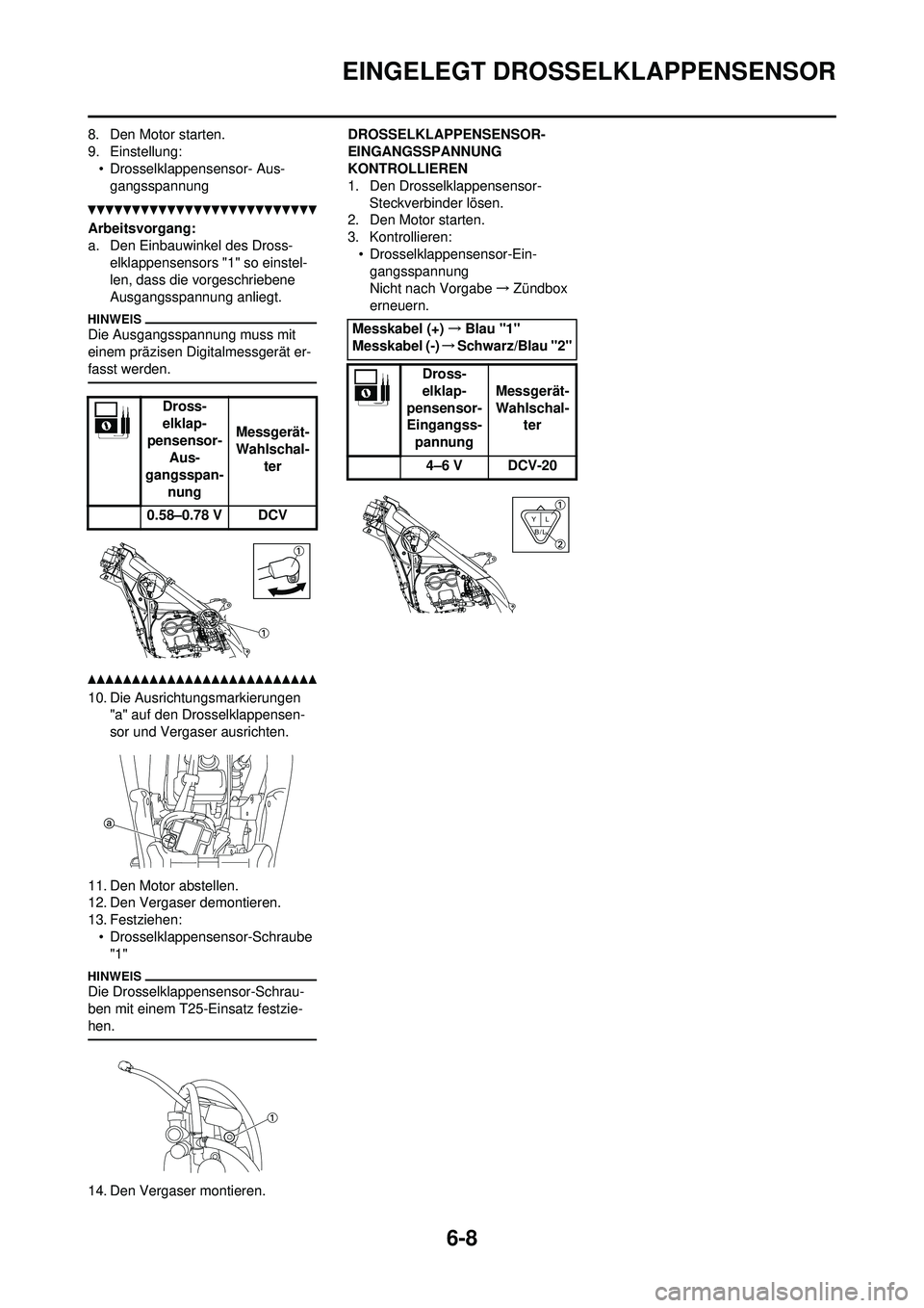 YAMAHA YZ250F 2010 Betriebsanleitungen (in German) 6-8
EINGELEGT DROSSELKLAPPENSENSOR
8. Den Motor starten.
9. Einstellung:• Drosselklappensensor- Aus-gangsspannung
Arbeitsvorgang:
a. Den Einbauwinkel des Dross- elklappensensors "1" so einstel-
len, YAMAHA YZ250F 2010 Betriebsanleitungen (in German) 6-8
EINGELEGT DROSSELKLAPPENSENSOR
8. Den Motor starten.
9. Einstellung:• Drosselklappensensor- Aus-gangsspannung
Arbeitsvorgang:
a. Den Einbauwinkel des Dross- elklappensensors "1" so einstel-
len,